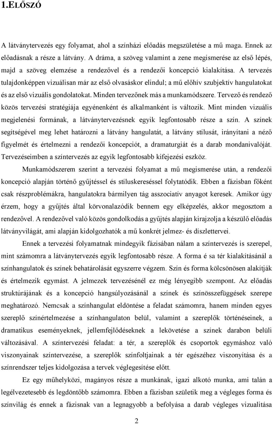 A tervezés tulajdonképpen vizuálisan már az első olvasáskor elindul; a mű előhív szubjektív hangulatokat és az első vizuális gondolatokat. Minden tervezőnek más a munkamódszere.