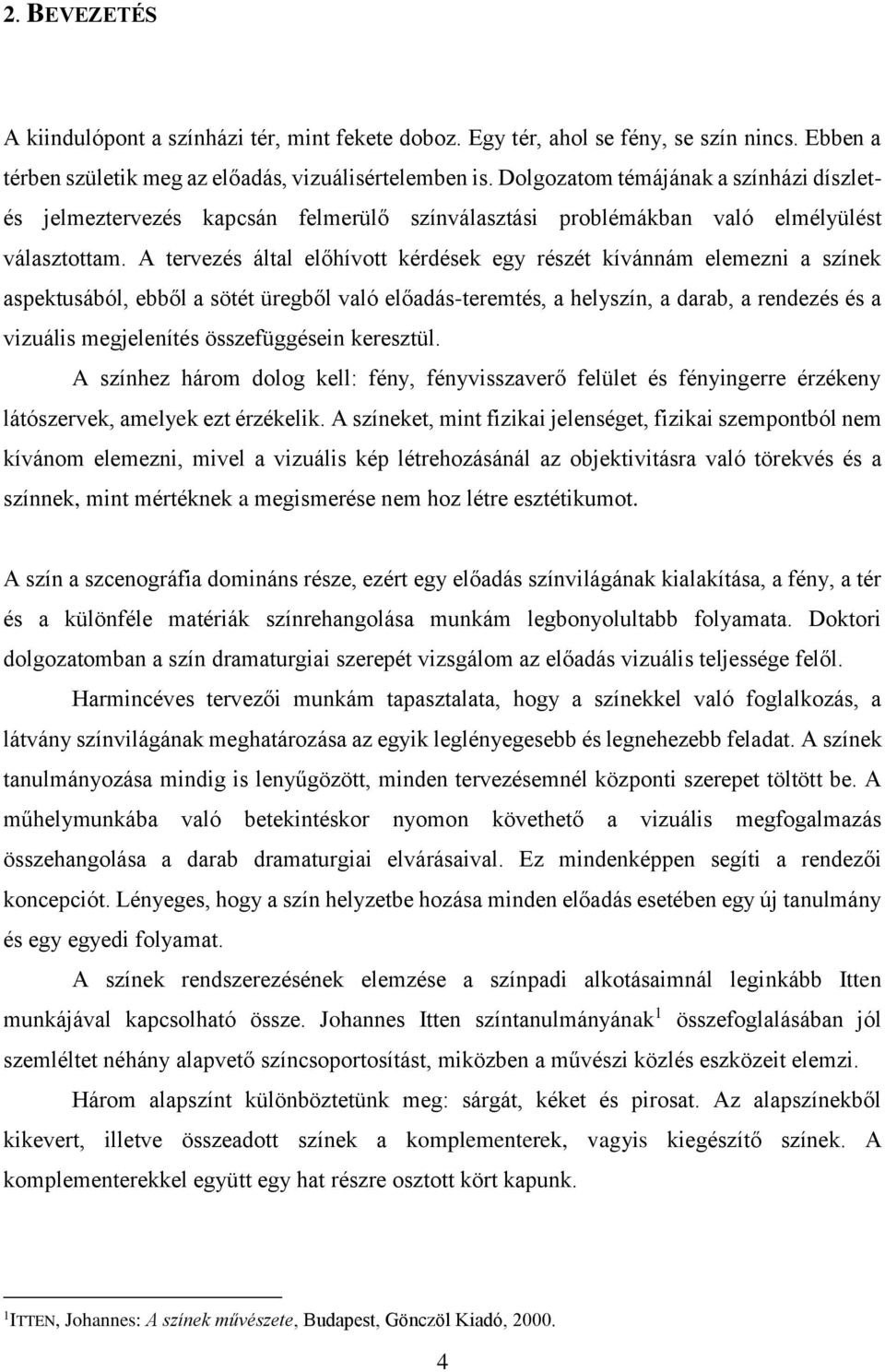 A tervezés által előhívott kérdések egy részét kívánnám elemezni a színek aspektusából, ebből a sötét üregből való előadás-teremtés, a helyszín, a darab, a rendezés és a vizuális megjelenítés