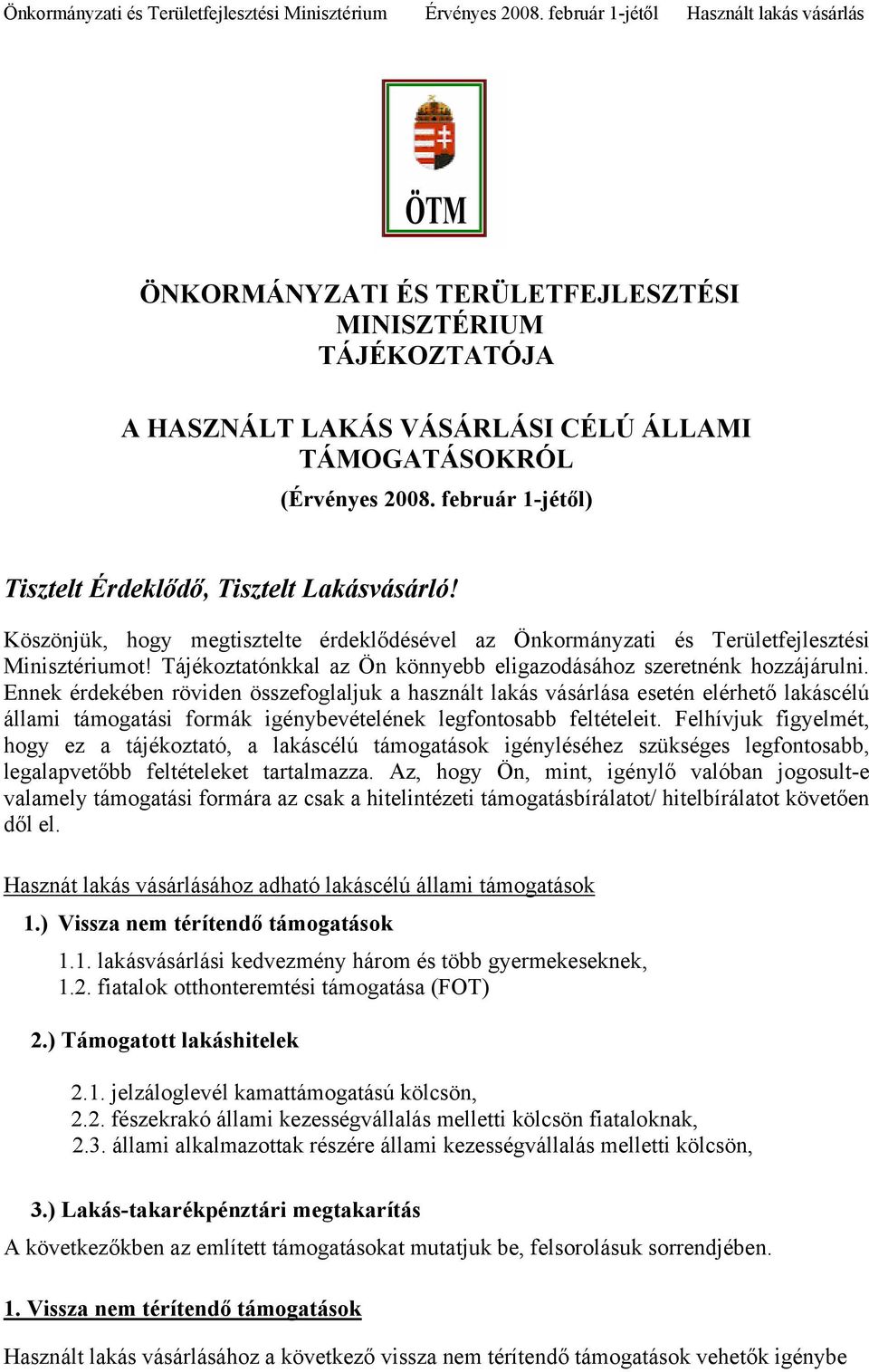 Ennek érdekében röviden összefoglaljuk a használt lakás vásárlása esetén elérhető lakáscélú állami támogatási formák igénybevételének legfontosabb feltételeit.