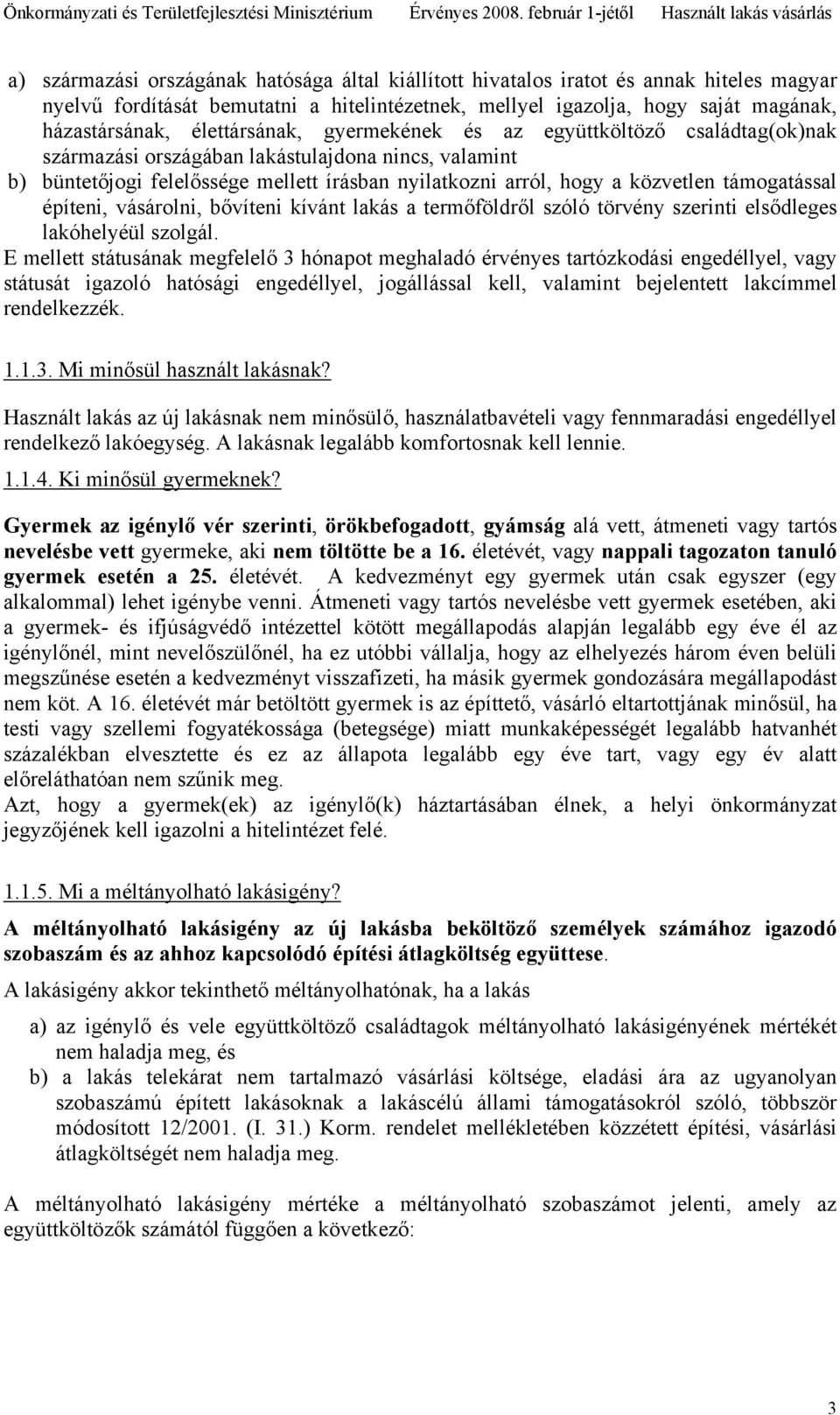 támogatással építeni, vásárolni, bővíteni kívánt lakás a termőföldről szóló törvény szerinti elsődleges lakóhelyéül szolgál.