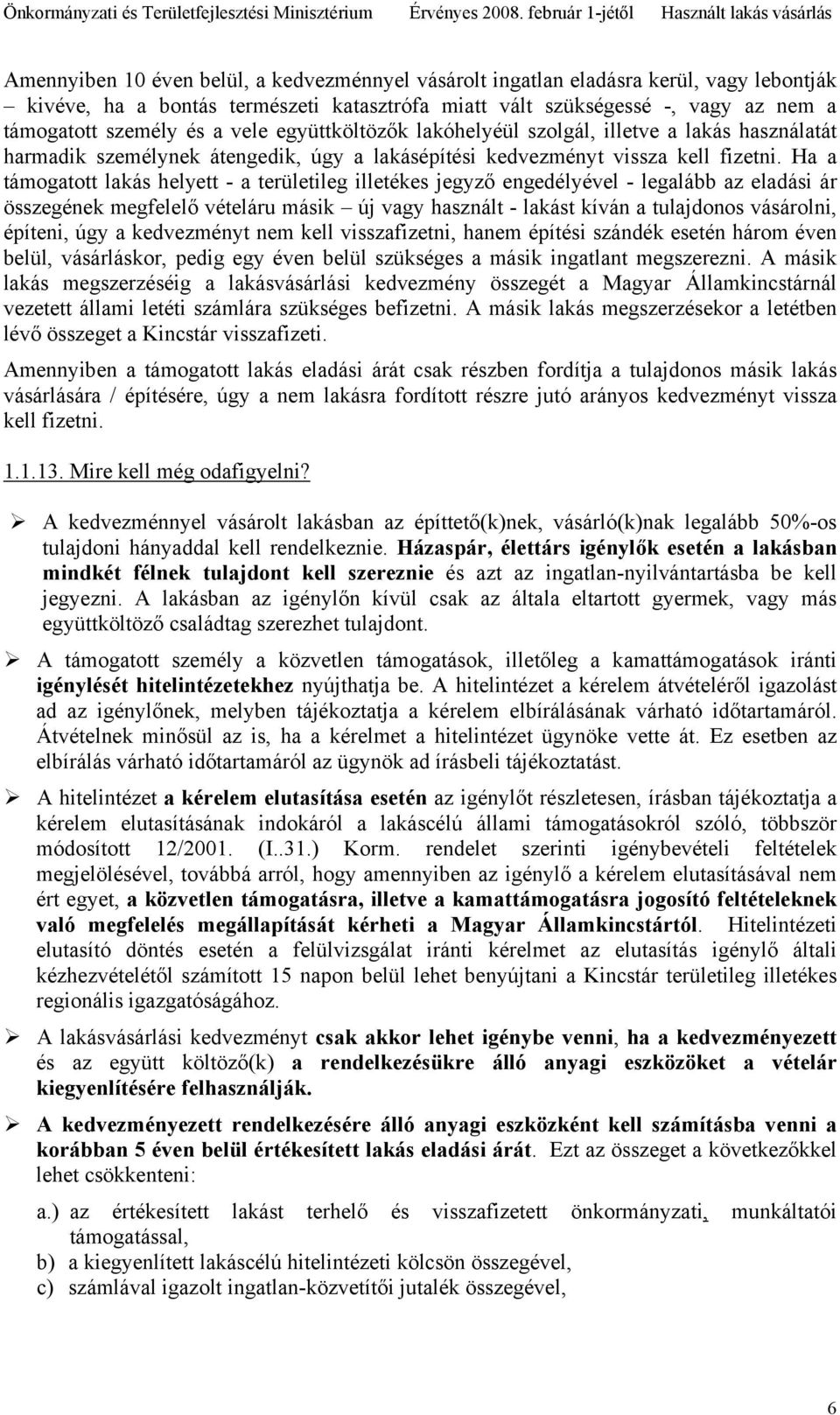 Ha a támogatott lakás helyett - a területileg illetékes jegyző engedélyével - legalább az eladási ár összegének megfelelő vételáru másik új vagy használt - lakást kíván a tulajdonos vásárolni,