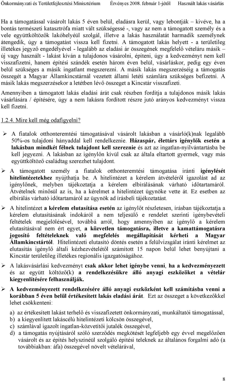 A támogatott lakás helyett - a területileg illetékes jegyző engedélyével - legalább az eladási ár összegének megfelelő vételáru másik új vagy használt - lakást kíván a tulajdonos vásárolni, építeni,