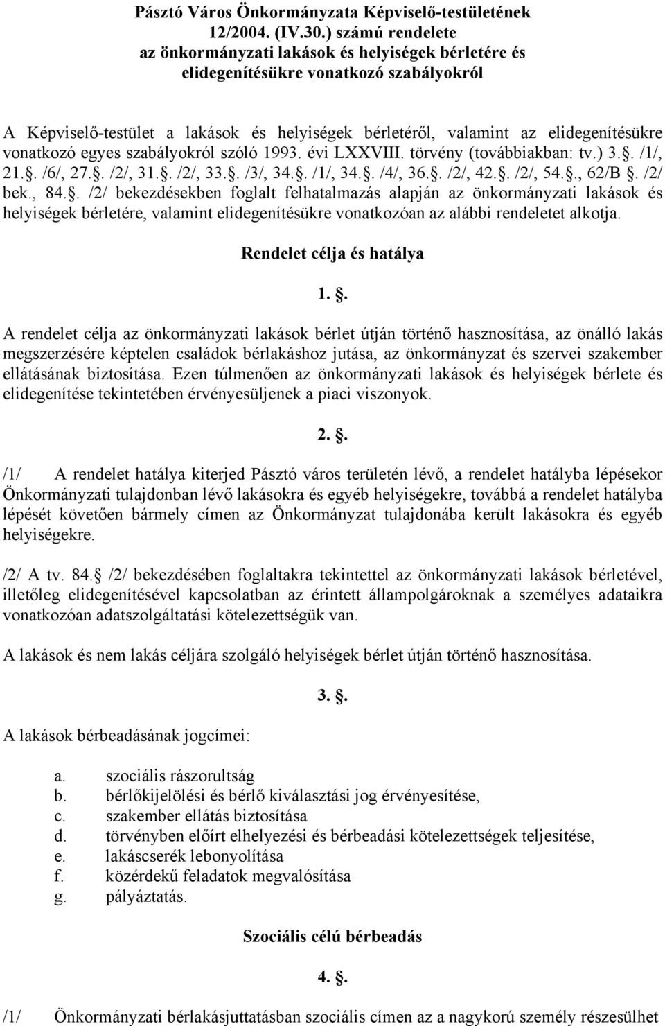 vonatkozó egyes szabályokról szóló 1993. évi LXXVIII. törvény (továbbiakban: tv.) 3.. /1/, 21.. /6/, 27.. /2/, 31.. /2/, 33.. /3/, 34.. /1/, 34.. /4/, 36.. /2/, 42.. /2/, 54.., 62/B. /2/ bek., 84.