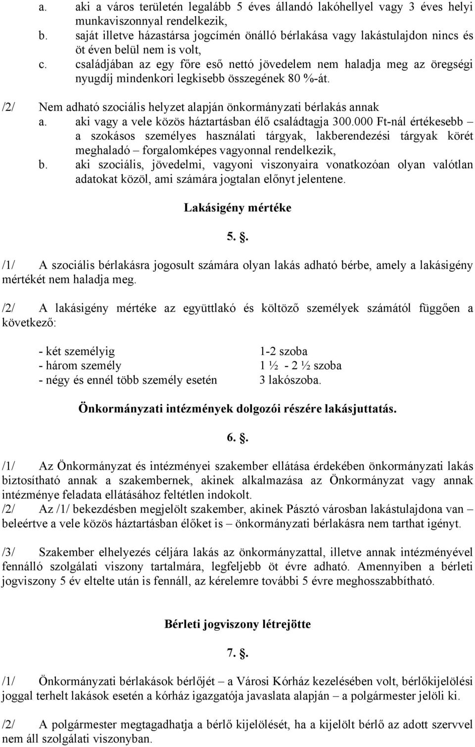 családjában az egy főre eső nettó jövedelem nem haladja meg az öregségi nyugdíj mindenkori legkisebb összegének 80 %-át. /2/ Nem adható szociális helyzet alapján önkormányzati bérlakás annak a.