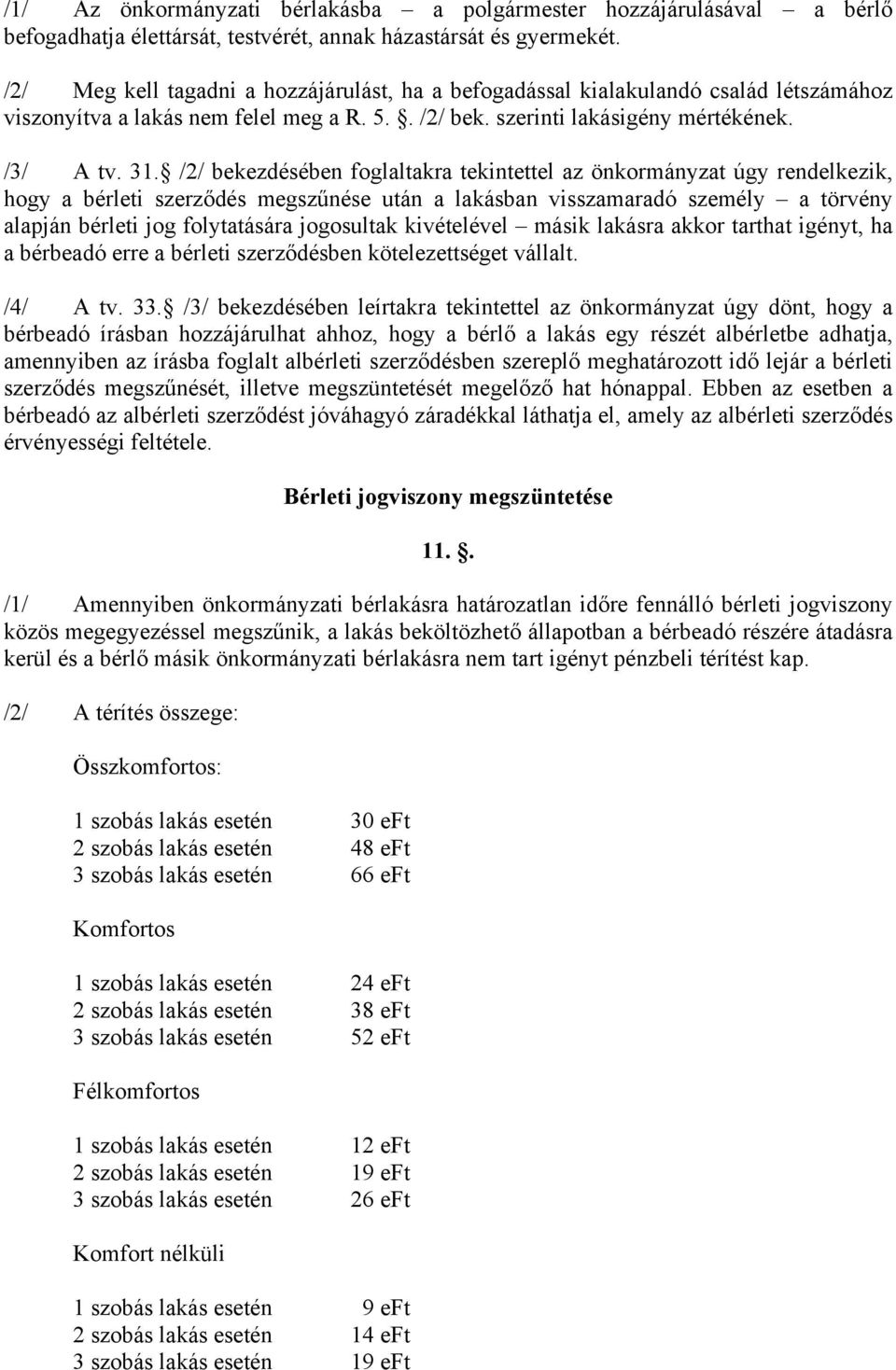 /2/ bekezdésében foglaltakra tekintettel az önkormányzat úgy rendelkezik, hogy a bérleti szerződés megszűnése után a lakásban visszamaradó személy a törvény alapján bérleti jog folytatására