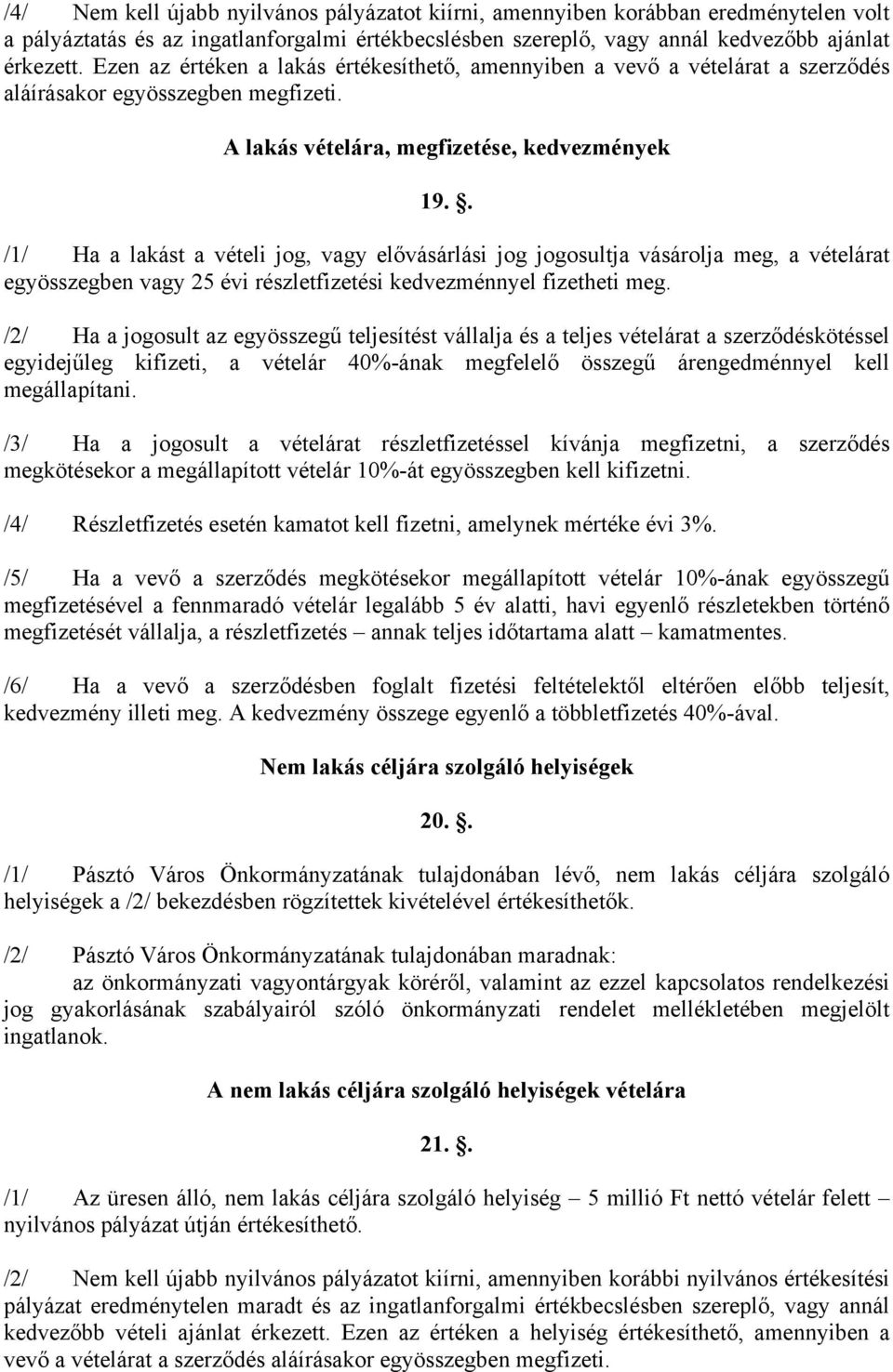 . /1/ Ha a lakást a vételi jog, vagy elővásárlási jog jogosultja vásárolja meg, a vételárat egyösszegben vagy 25 évi részletfizetési kedvezménnyel fizetheti meg.