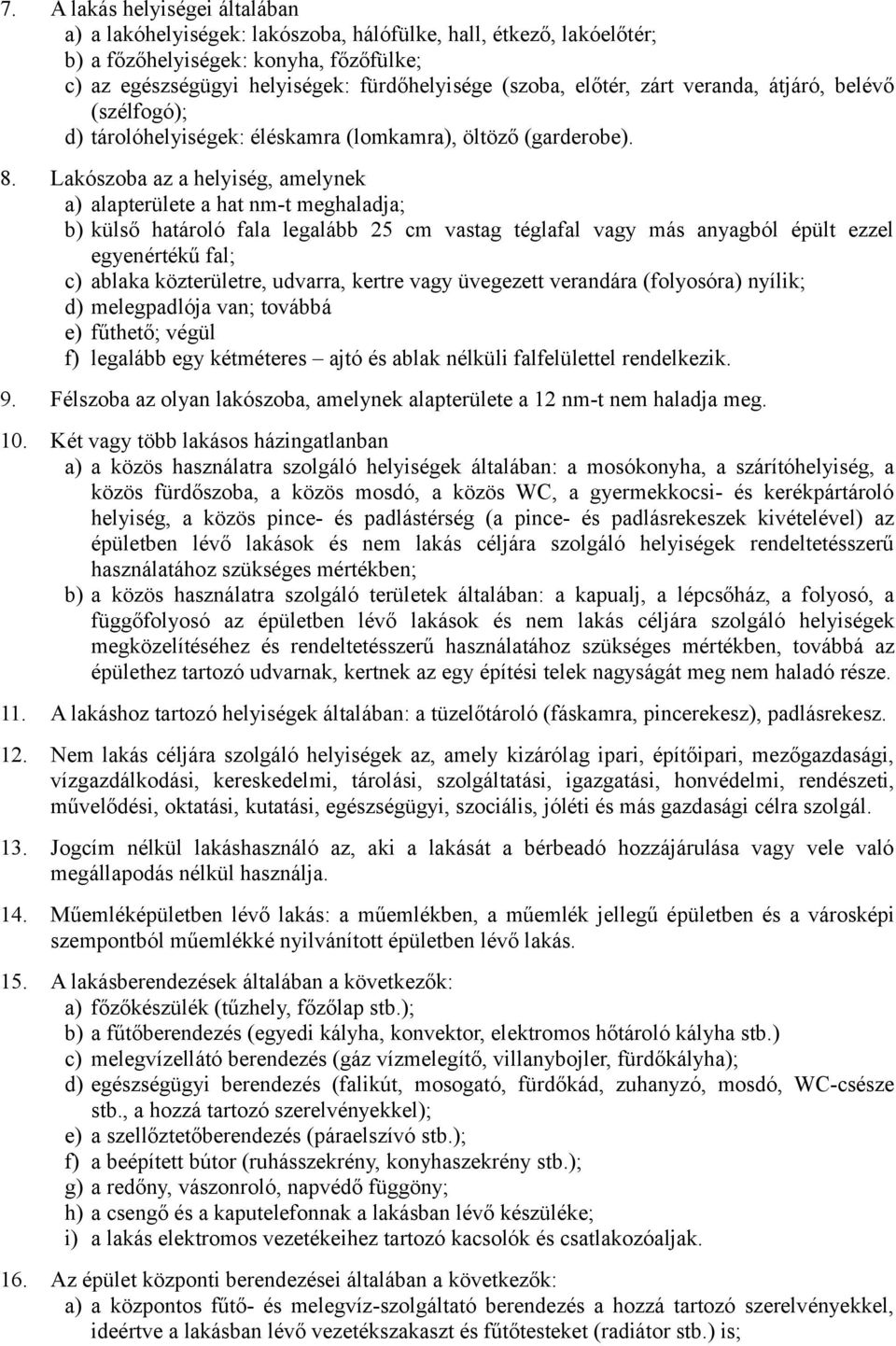 Lakószoba az a helyiség, amelynek a) alapterülete a hat nm-t meghaladja; b) külső határoló fala legalább 25 cm vastag téglafal vagy más anyagból épült ezzel egyenértékű fal; c) ablaka közterületre,