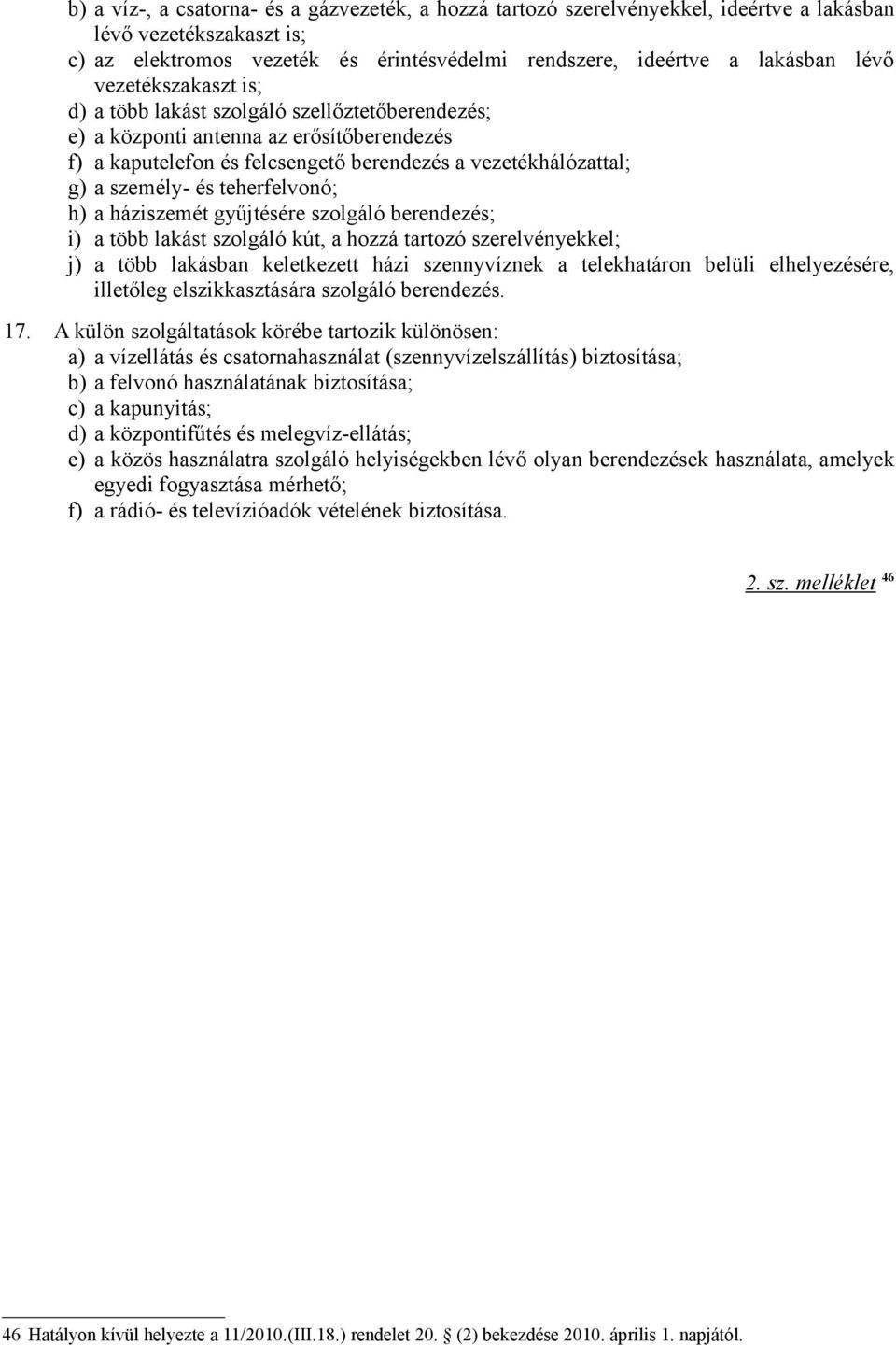 teherfelvonó; h) a háziszemét gyűjtésére szolgáló berendezés; i) a több lakást szolgáló kút, a hozzá tartozó szerelvényekkel; j) a több lakásban keletkezett házi szennyvíznek a telekhatáron belüli