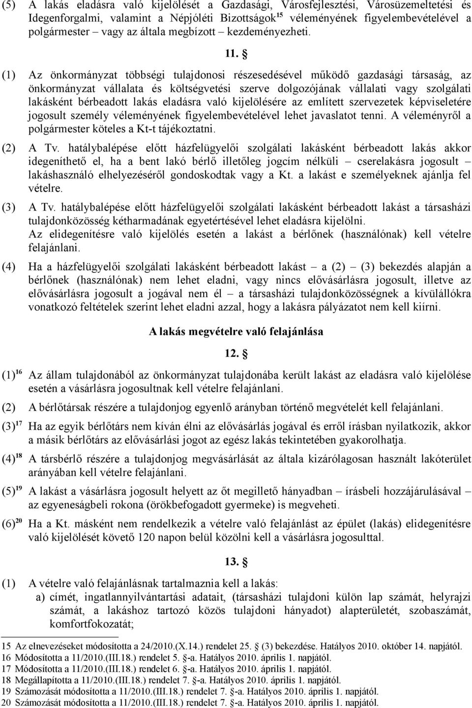 (1) Az önkormányzat többségi tulajdonosi részesedésével működő gazdasági társaság, az önkormányzat vállalata és költségvetési szerve dolgozójának vállalati vagy szolgálati lakásként bérbeadott lakás