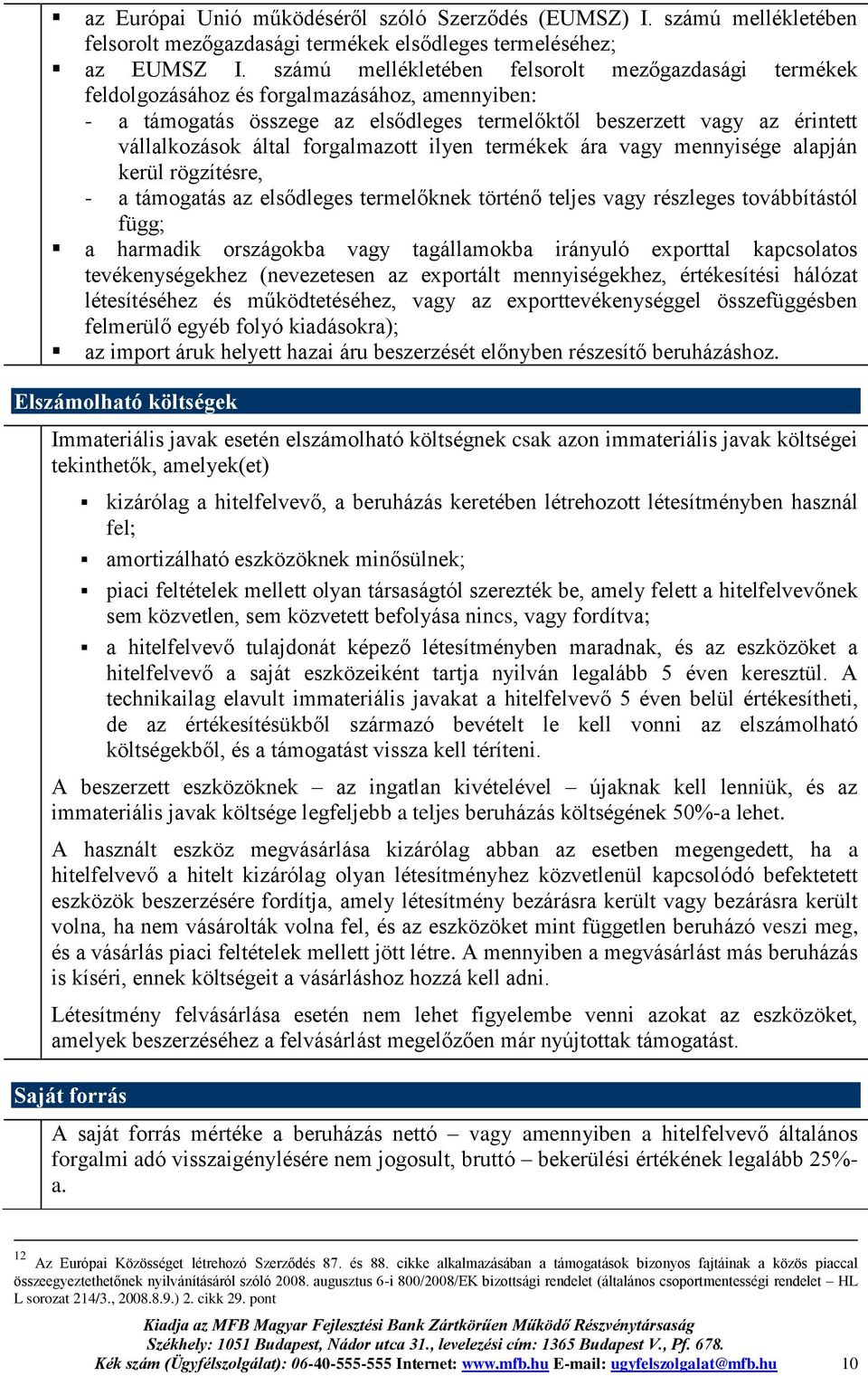 forgalmazott ilyen termékek ára vagy mennyisége alapján kerül rögzítésre, - a támogatás az elsődleges termelőknek történő teljes vagy részleges továbbítástól függ; a harmadik országokba vagy