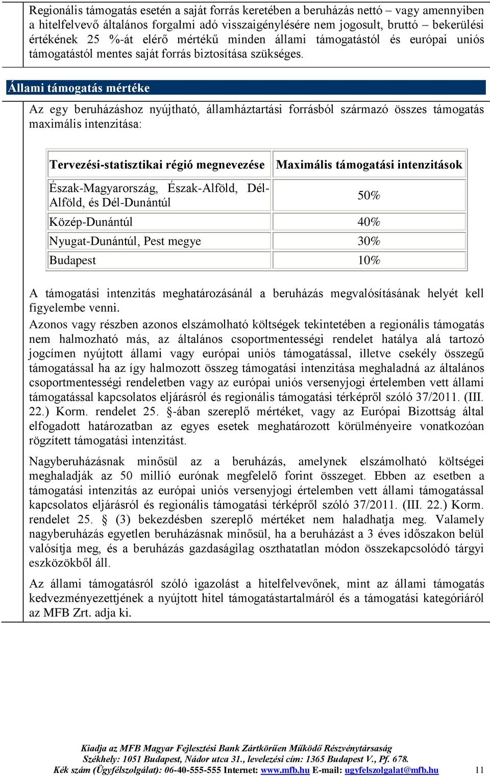 Állami támogatás mértéke Az egy beruházáshoz nyújtható, államháztartási forrásból származó összes támogatás maximális intenzitása: Tervezési-statisztikai régió megnevezése Maximális támogatási