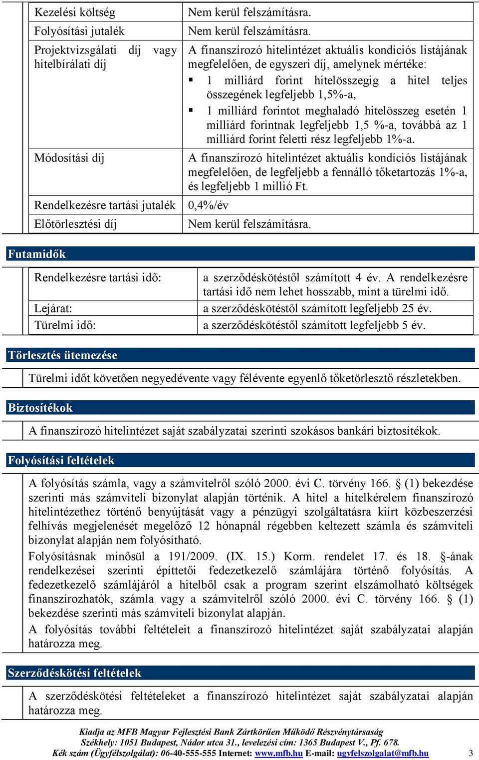 A finanszírozó hitelintézet aktuális kondíciós listájának megfelelően, de egyszeri díj, amelynek mértéke: 1 milliárd forint hitelösszegig a hitel teljes összegének legfeljebb 1,5%-a, 1 milliárd