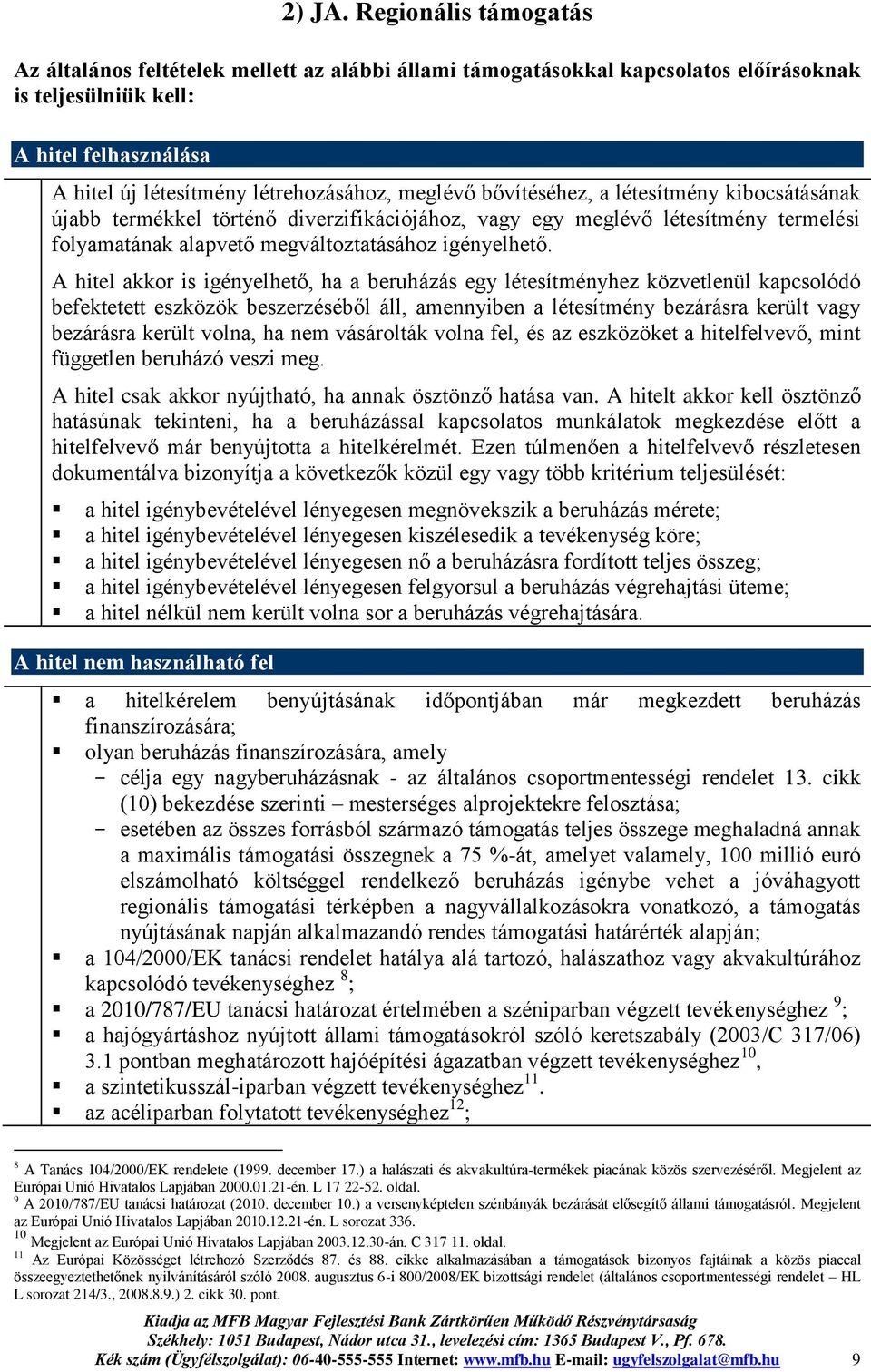 meglévő bővítéséhez, a létesítmény kibocsátásának újabb termékkel történő diverzifikációjához, vagy egy meglévő létesítmény termelési folyamatának alapvető megváltoztatásához igényelhető.