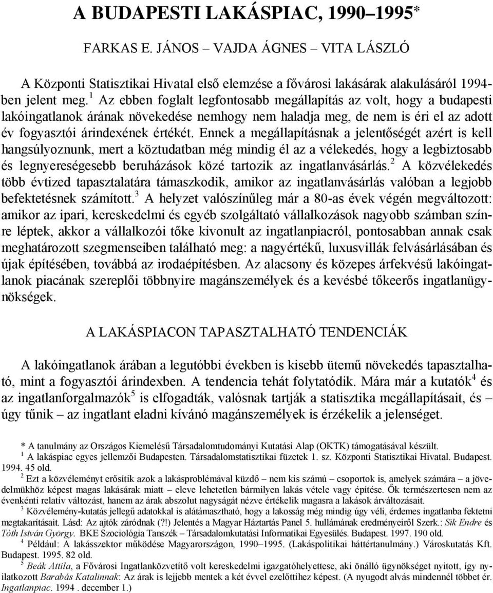 Ennek a megállapításnak a jelentőségét azért is kell hangsúlyoznunk, mert a köztudatban még mindig él az a vélekedés, hogy a legbiztosabb és legnyereségesebb beruházások közé tartozik az