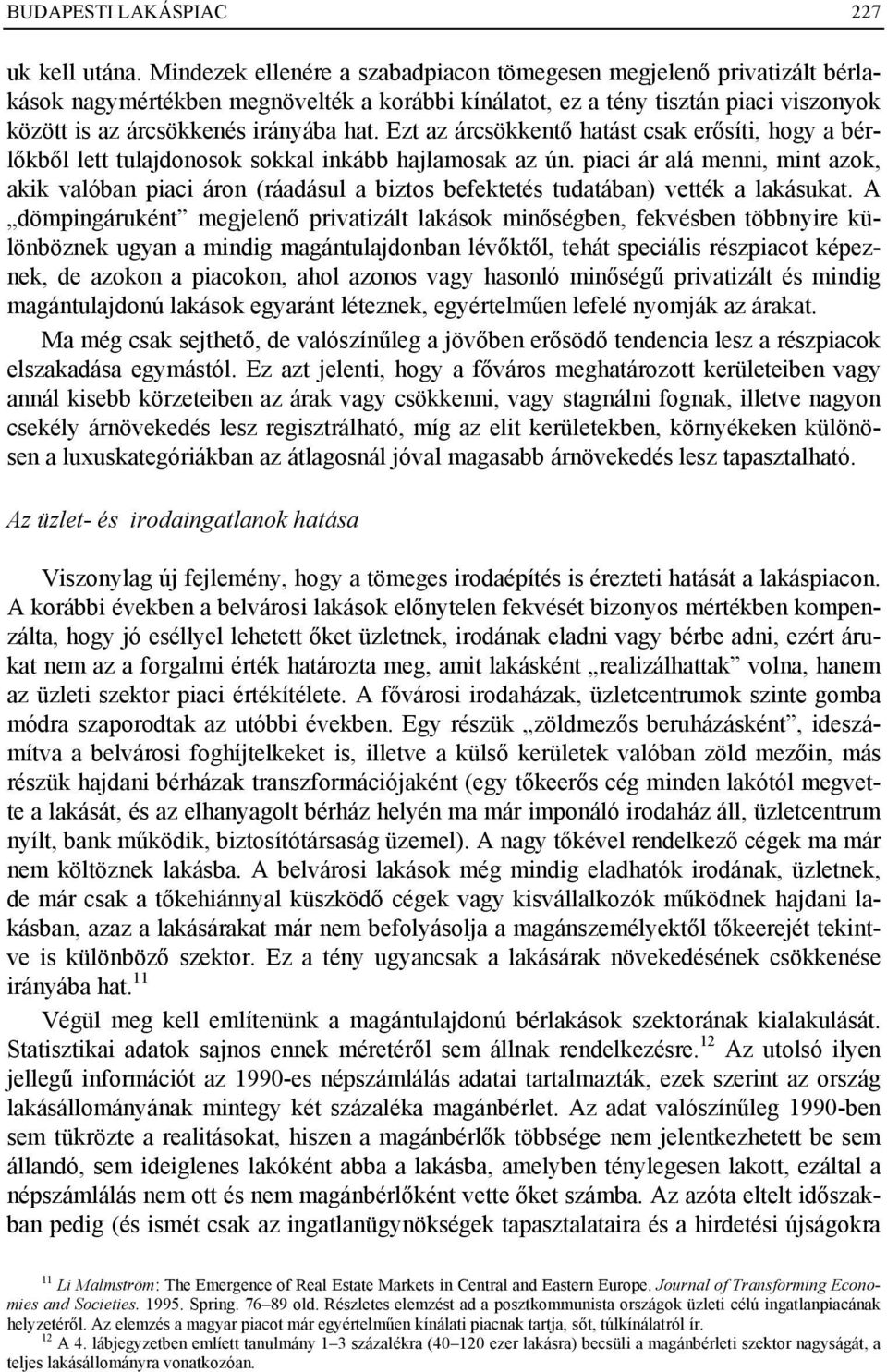 Ezt az árcsökkentő hatást csak erősíti, hogy a bérlőkből lett tulajdonosok sokkal inkább hajlamosak az ún.