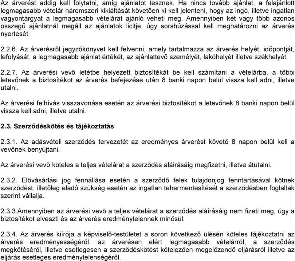 Amennyiben két vagy több azonos összegű ajánlatnál megáll az ajánlatok licitje, úgy sorshúzással kell meghatározni az árverés nyertesét. 2.2.6.