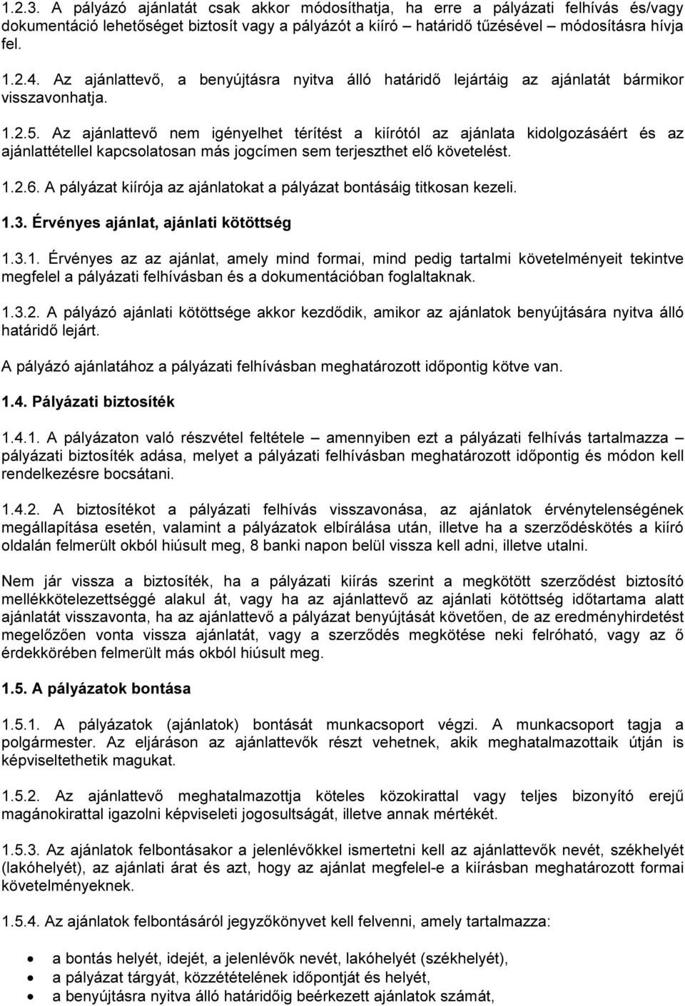 Az ajánlattevő nem igényelhet térítést a kiírótól az ajánlata kidolgozásáért és az ajánlattétellel kapcsolatosan más jogcímen sem terjeszthet elő követelést. 1.2.6.