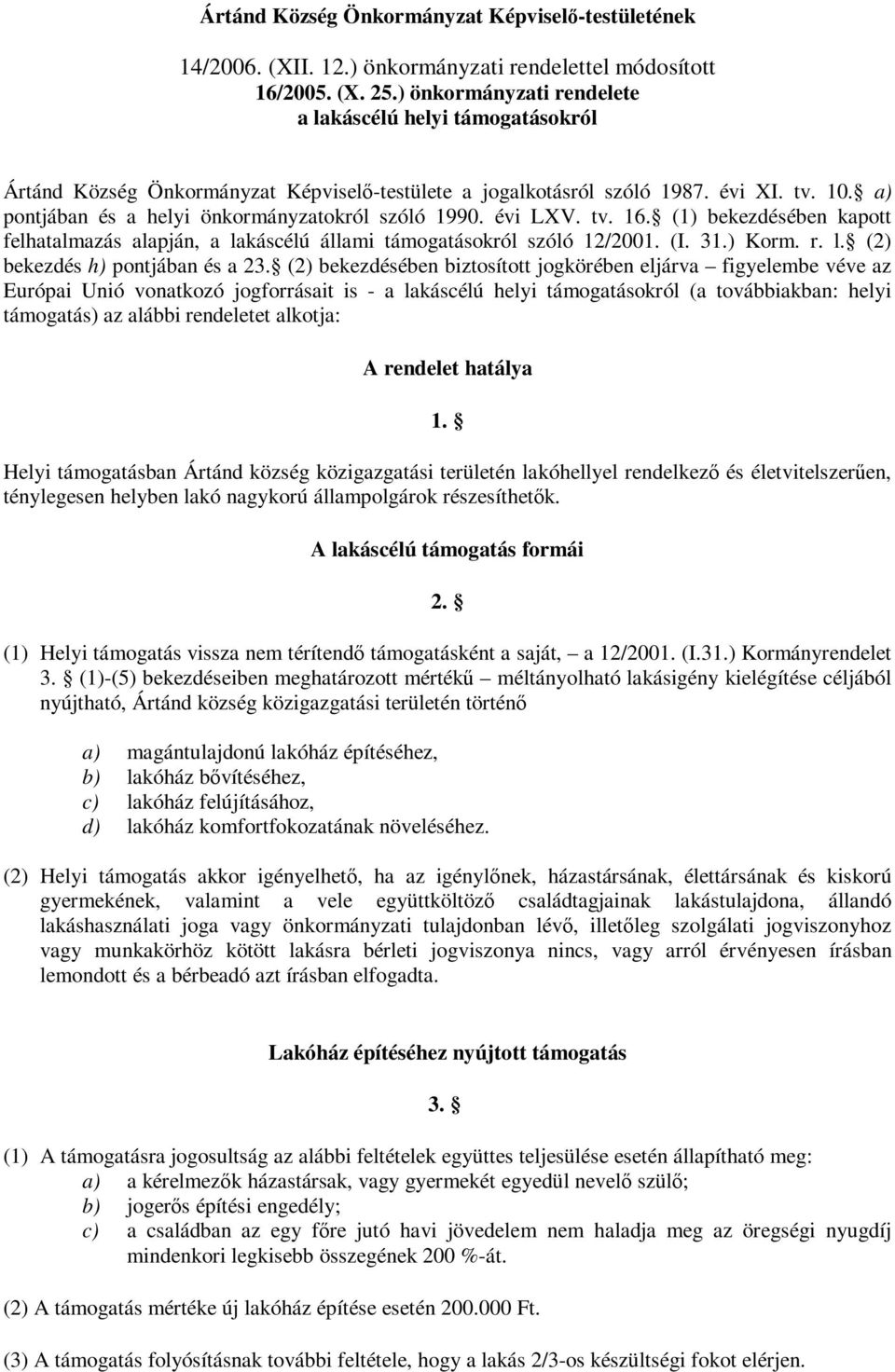 a) pontjában és a helyi önkormányzatokról szóló 1990. évi LXV. tv. 16. (1) bekezdésében kapott felhatalmazás alapján, a lakáscélú állami támogatásokról szóló 12/2001. (I. 31.) Korm. r. l. (2) bekezdés h) pontjában és a 23.