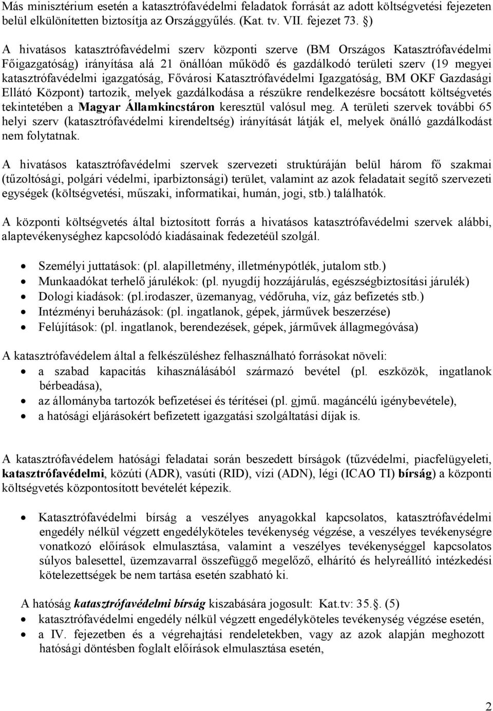 igazgatóság, Fővárosi Katasztrófavédelmi Igazgatóság, BM OKF Gazdasági Ellátó Központ) tartozik, melyek gazdálkodása a részükre rendelkezésre bocsátott költségvetés tekintetében a Magyar