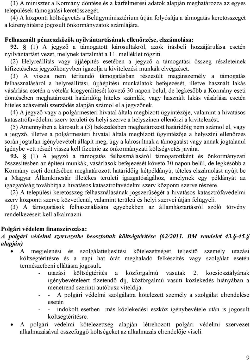 Felhasznált pénzeszközök nyilvántartásának ellenőrzése, elszámolása: 92. (1) A jegyző a támogatott károsultakról, azok írásbeli hozzájárulása esetén nyilvántartást vezet, melynek tartalmát a 11.