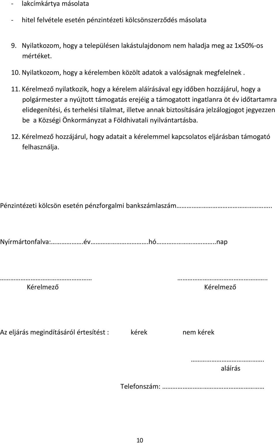 Kérelmező nyilatkozik, hogy a kérelem aláírásával egy időben hozzájárul, hogy a polgármester a nyújtott támogatás erejéig a támogatott ingatlanra öt év időtartamra elidegenítési, és terhelési