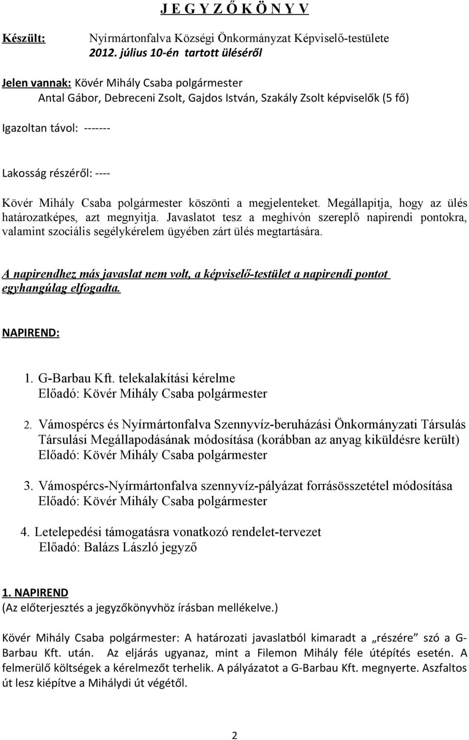 ---- Kövér Mihály Csaba polgármester köszönti a megjelenteket. Megállapítja, hogy az ülés határozatképes, azt megnyitja.