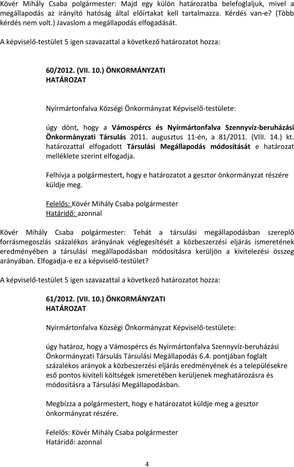 ) ÖNKORMÁNYZATI HATÁROZAT Nyírmártonfalva Községi Önkormányzat Képviselő-testülete: úgy dönt, hogy a Vámospércs és Nyírmártonfalva Szennyvíz-beruházási Önkormányzati Társulás 2011.