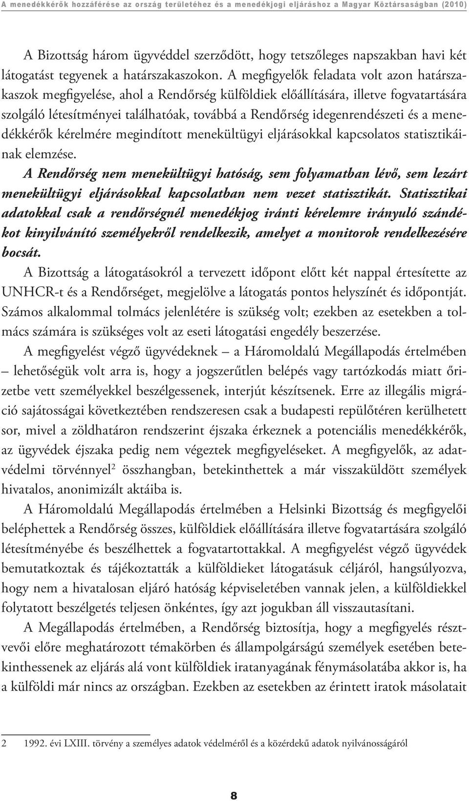 A megfigyelők feladata volt azon határszakaszok megfigyelése, ahol a Rendőrség külföldiek előállítására, illetve fogvatartására szolgáló létesítményei találhatóak, továbbá a Rendőrség