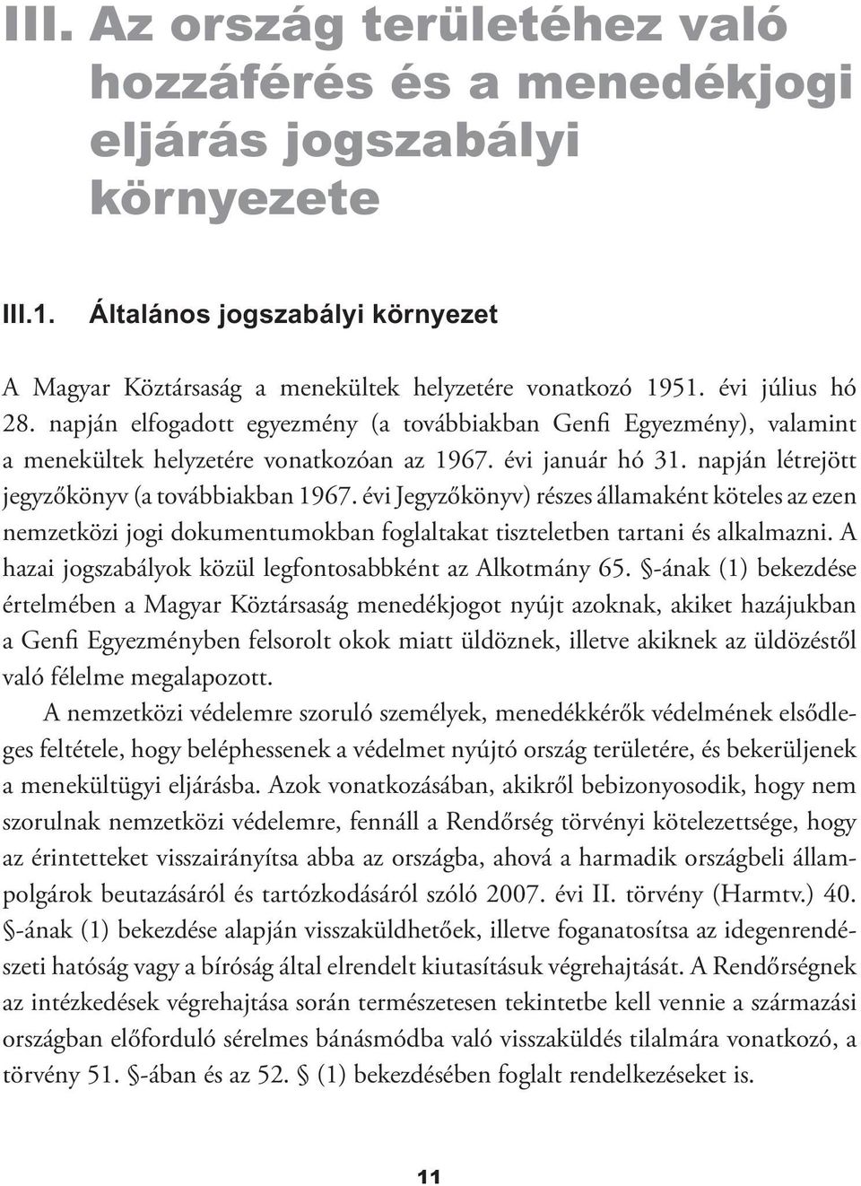 napján létrejött jegyzőkönyv (a továbbiakban 1967. évi Jegyzőkönyv) részes államaként köteles az ezen nemzetközi jogi dokumentumokban foglaltakat tiszteletben tartani és alkalmazni.