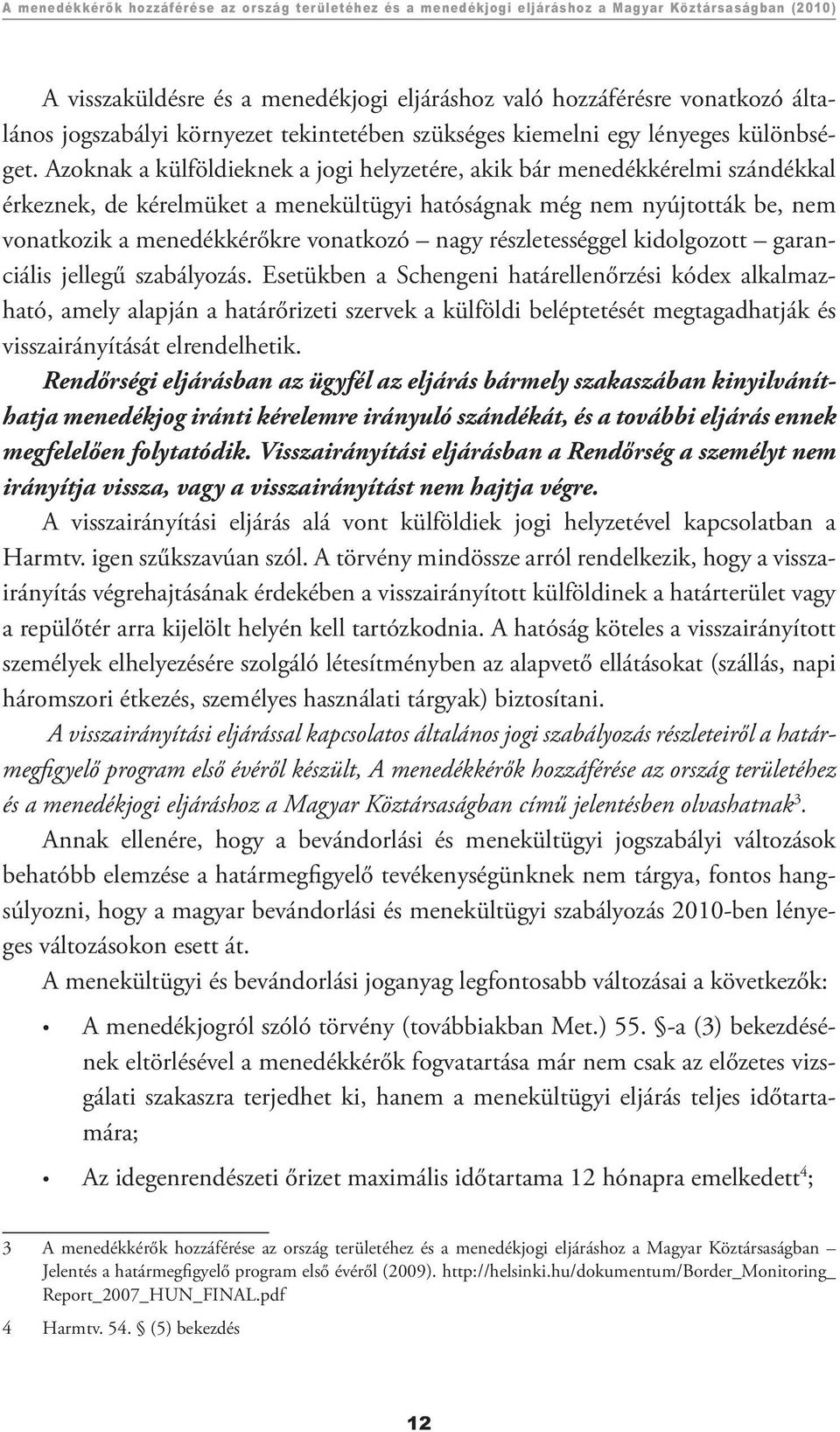 Azoknak a külföldieknek a jogi helyzetére, akik bár menedékkérelmi szándékkal érkeznek, de kérelmüket a menekültügyi hatóságnak még nem nyújtották be, nem vonatkozik a menedékkérőkre vonatkozó nagy