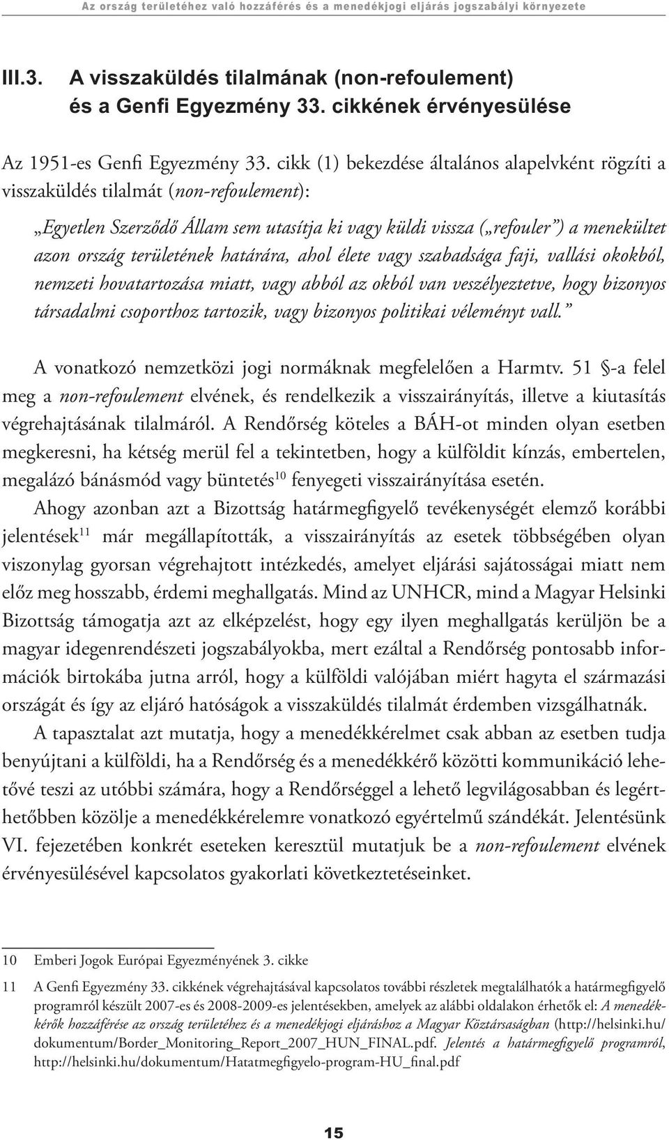 cikk (1) bekezdése általános alapelvként rögzíti a visszaküldés tilalmát (non-refoulement): Egyetlen Szerződő Állam sem utasítja ki vagy küldi vissza ( refouler ) a menekültet azon ország területének