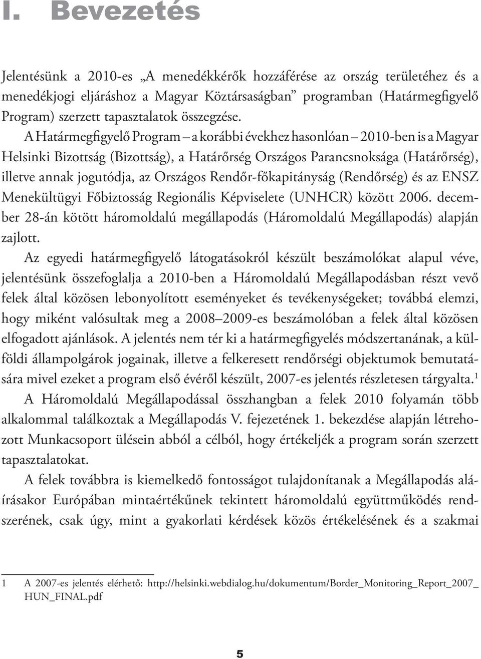 A Határmegfigyelő Program a korábbi évekhez hasonlóan 2010-ben is a Magyar Helsinki Bizottság (Bizottság), a Határőrség Országos Parancsnoksága (Határőrség), illetve annak jogutódja, az Országos