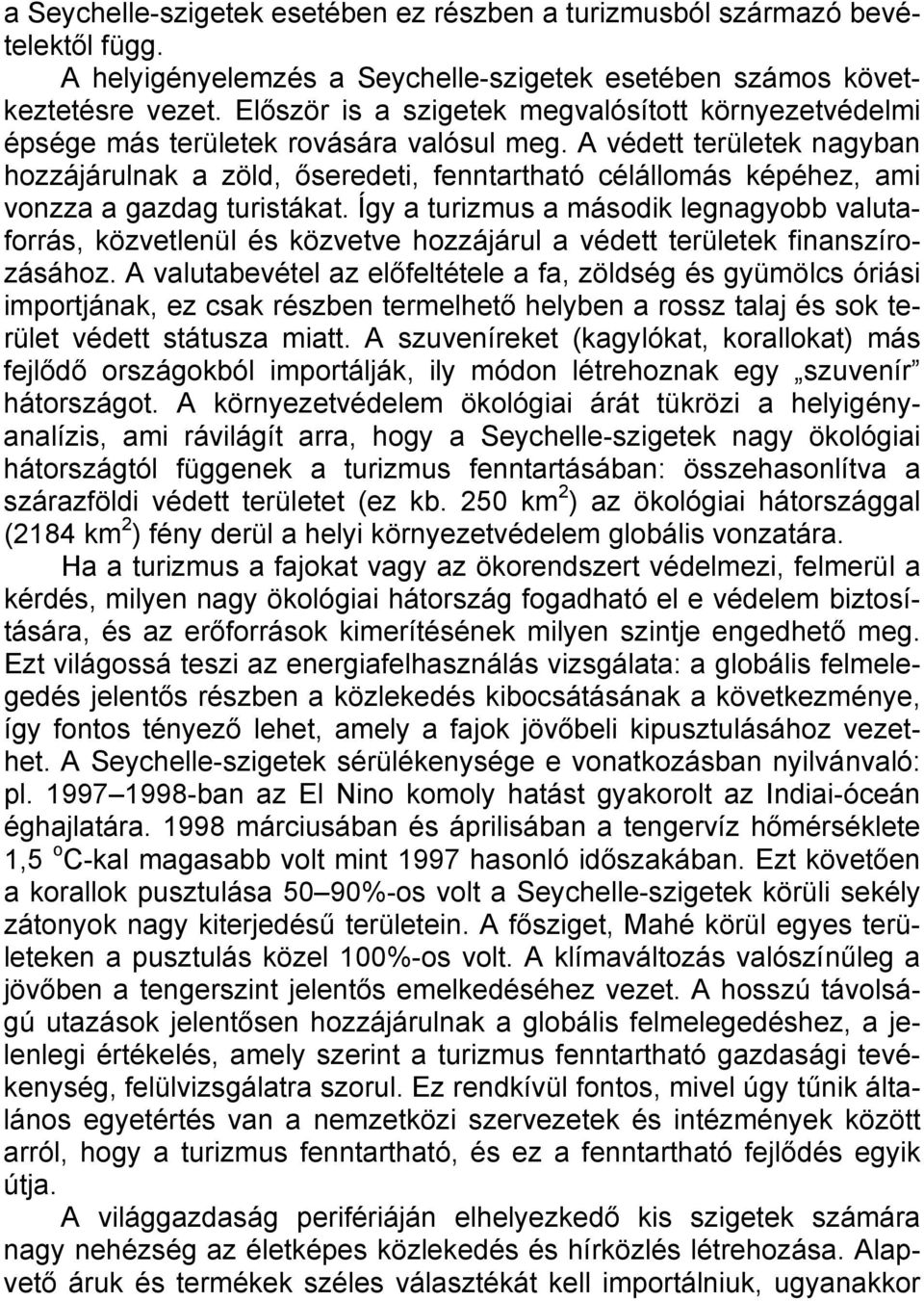 A védett területek nagyban hozzájárulnak a zöld, őseredeti, fenntartható célállomás képéhez, ami vonzza a gazdag turistákat.