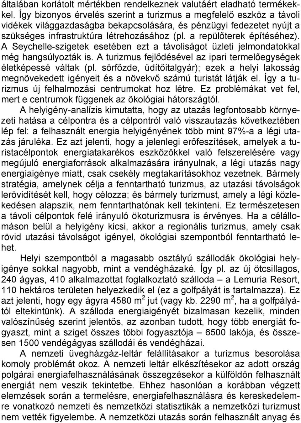 a repülőterek építéséhez). A Seychelle-szigetek esetében ezt a távoliságot üzleti jelmondatokkal még hangsúlyozták is. A turizmus fejlődésével az ipari termelőegységek életképessé váltak (pl.