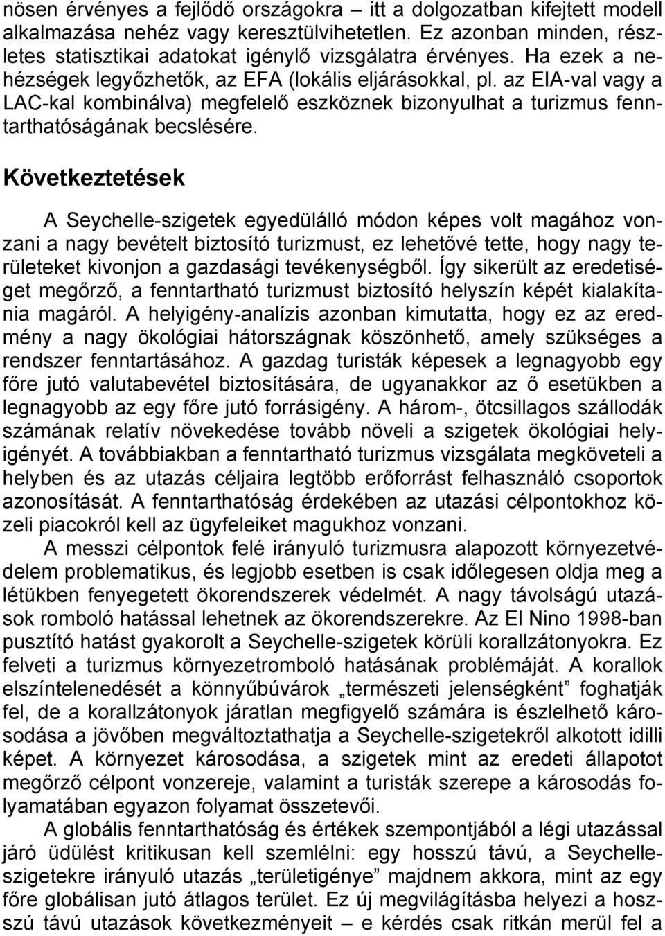 Következtetések A Seychelle-szigetek egyedülálló módon képes volt magához vonzani a nagy bevételt biztosító turizmust, ez lehetővé tette, hogy nagy területeket kivonjon a gazdasági tevékenységből.