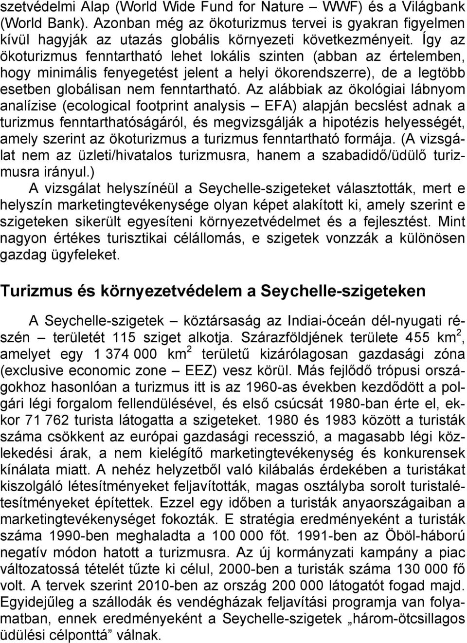 Az alábbiak az ökológiai lábnyom analízise (ecological footprint analysis EFA) alapján becslést adnak a turizmus fenntarthatóságáról, és megvizsgálják a hipotézis helyességét, amely szerint az