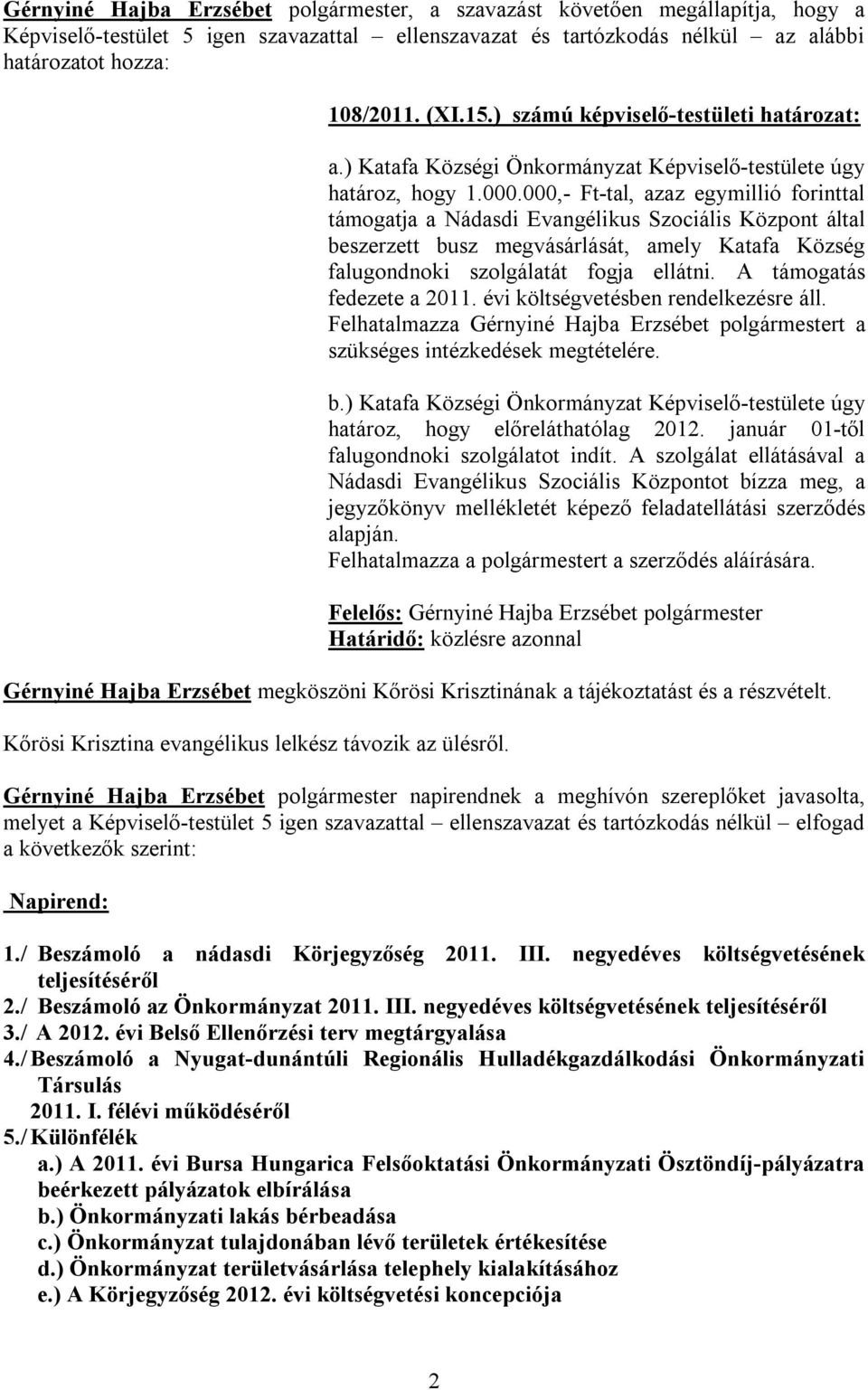 000,- Ft-tal, azaz egymillió forinttal támogatja a Nádasdi Evangélikus Szociális Központ által beszerzett busz megvásárlását, amely Katafa Község falugondnoki szolgálatát fogja ellátni.