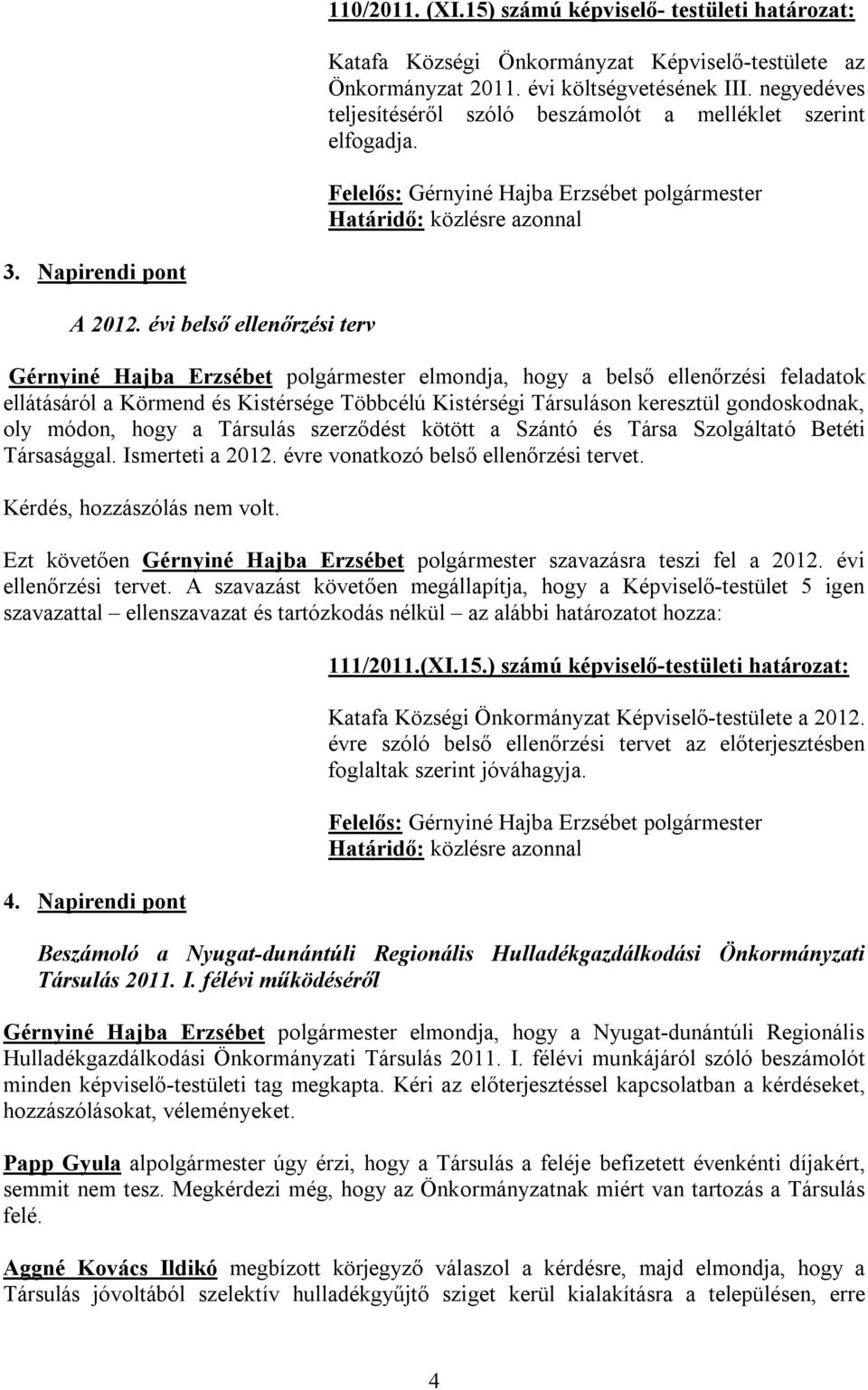 évi belső ellenőrzési terv Gérnyiné Hajba Erzsébet polgármester elmondja, hogy a belső ellenőrzési feladatok ellátásáról a Körmend és Kistérsége Többcélú Kistérségi Társuláson keresztül gondoskodnak,