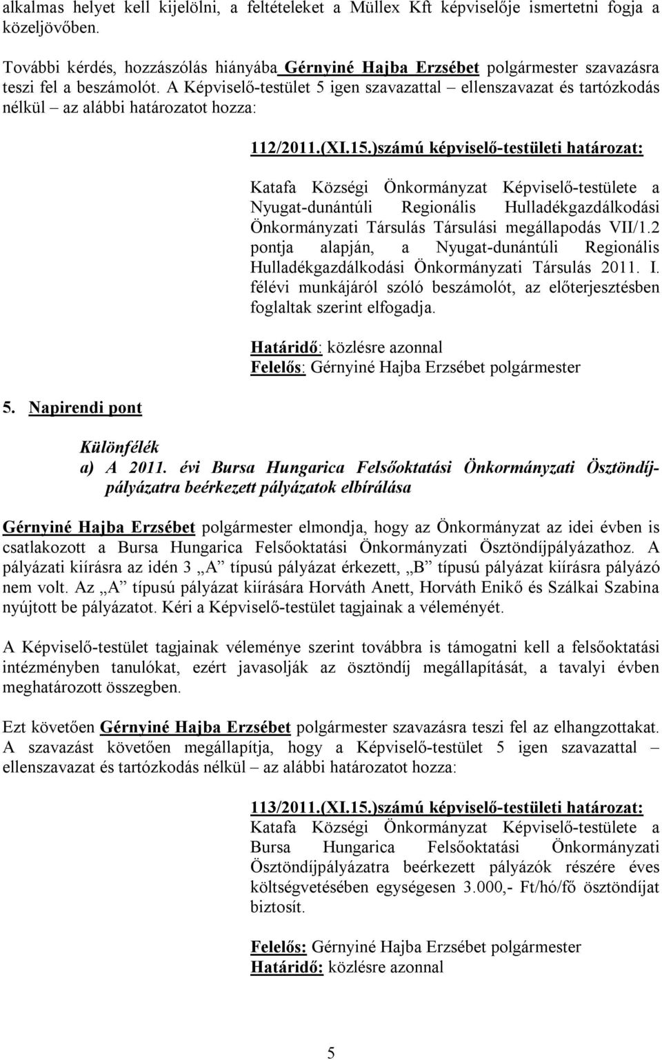 A Képviselő-testület 5 igen szavazattal ellenszavazat és tartózkodás nélkül az alábbi határozatot hozza: 5. Napirendi pont 112/2011.(XI.15.