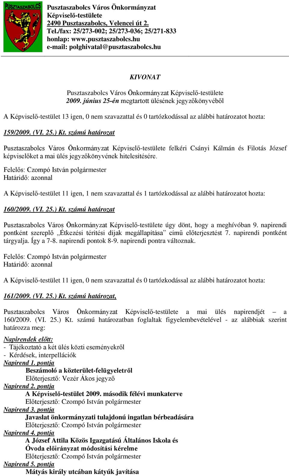 számú határozat Pusztaszabolcs Város Önkormányzat Képviselő-testülete felkéri Csányi Kálmán és Filotás József képviselőket a mai ülés jegyzőkönyvének hitelesítésére.