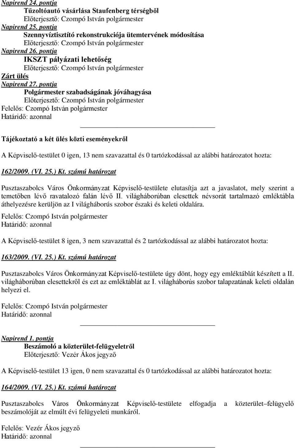 pontja Polgármester szabadságának jóváhagyása Tájékoztató a két ülés közti eseményekről A Képviselő-testület 0 igen, 13 nem szavazattal és 0 tartózkodással az alábbi határozatot hozta: 162/2009. (VI.