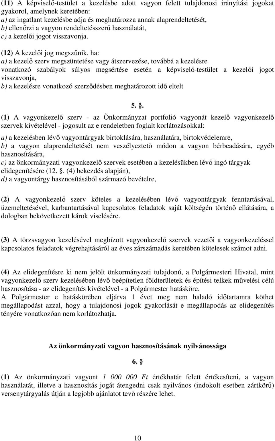 (12) A kezelői jog megszűnik, ha: a) a kezelő szerv megszüntetése vagy átszervezése, továbbá a kezelésre vonatkozó szabályok súlyos megsértése esetén a képviselő-testület a kezelői jogot visszavonja,