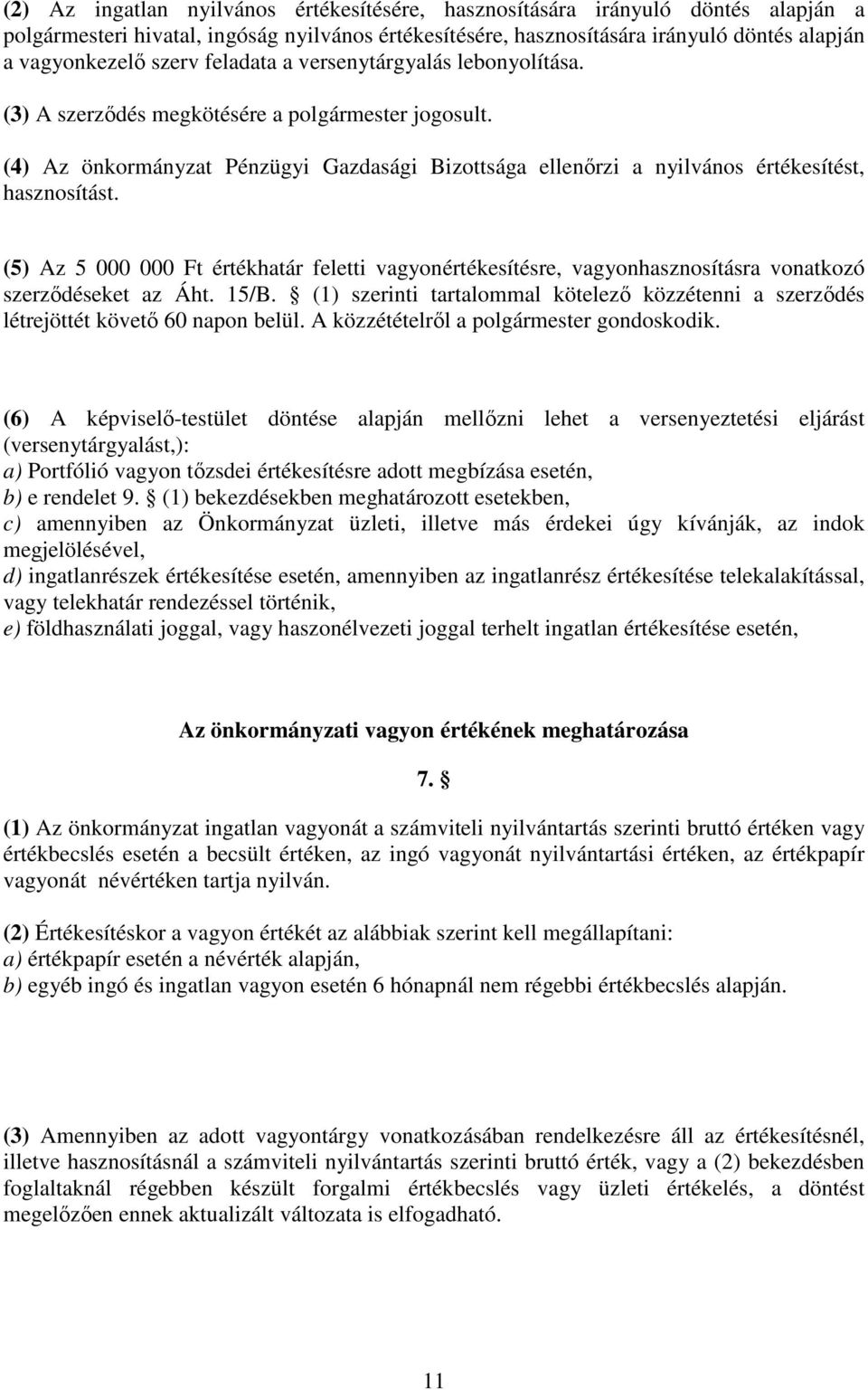 (5) Az 5 000 000 Ft értékhatár feletti vagyonértékesítésre, vagyonhasznosításra vonatkozó szerződéseket az Áht. 15/B.