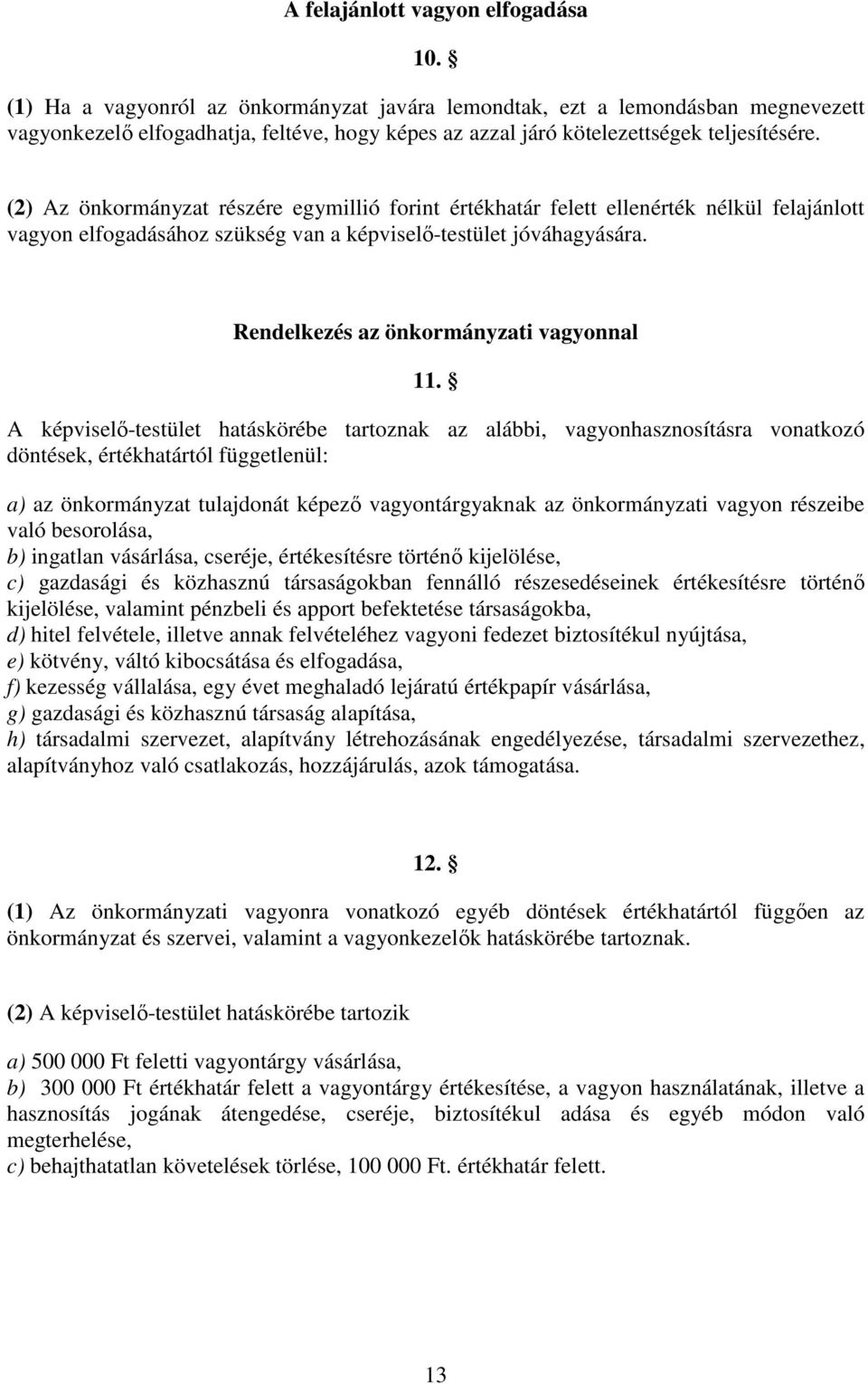 (2) Az önkormányzat részére egymillió forint értékhatár felett ellenérték nélkül felajánlott vagyon elfogadásához szükség van a képviselő-testület jóváhagyására.