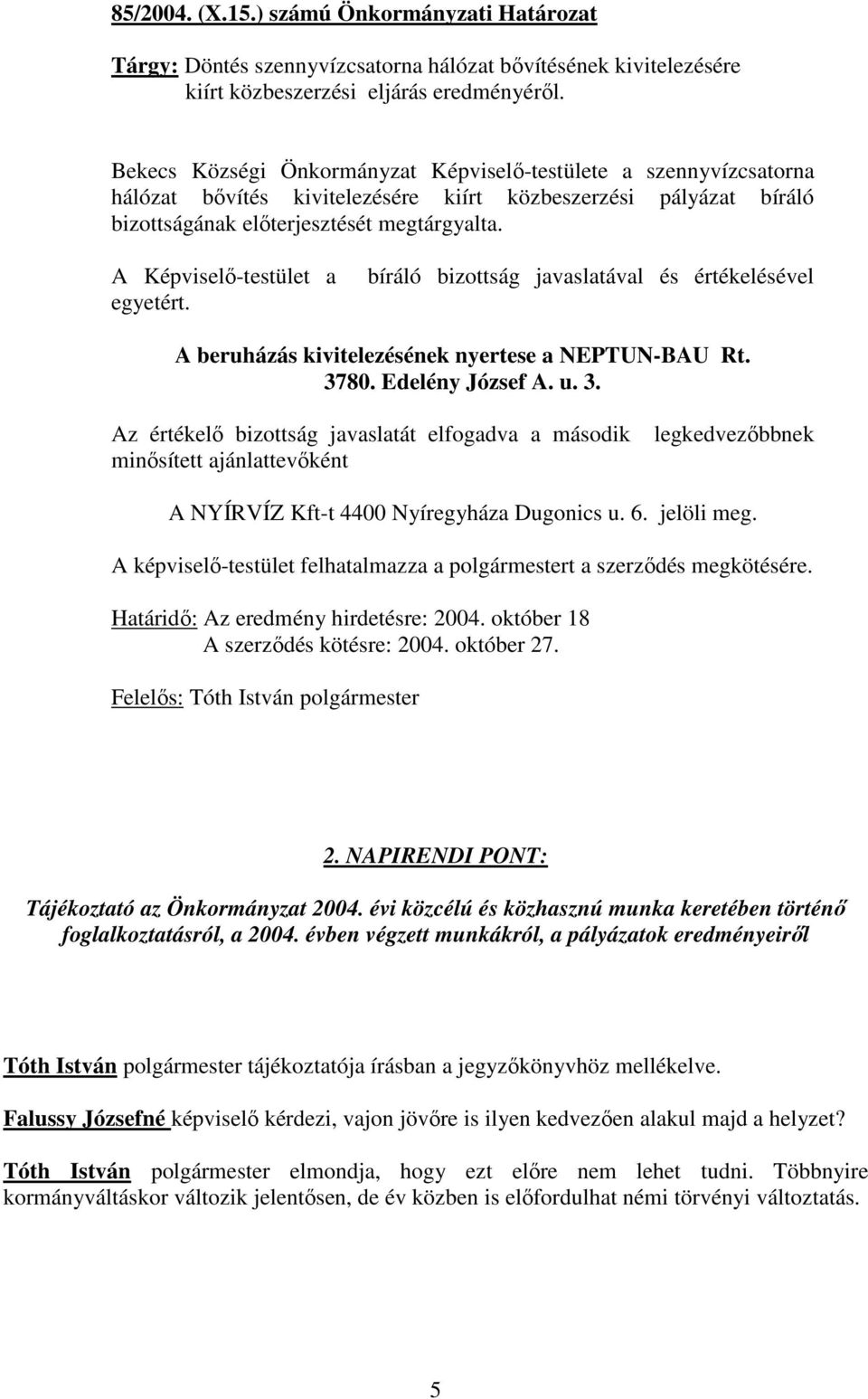 A Képviselő-testület a egyetért. bíráló bizottság javaslatával és értékelésével A beruházás kivitelezésének nyertese a NEPTUN-BAU Rt. 37