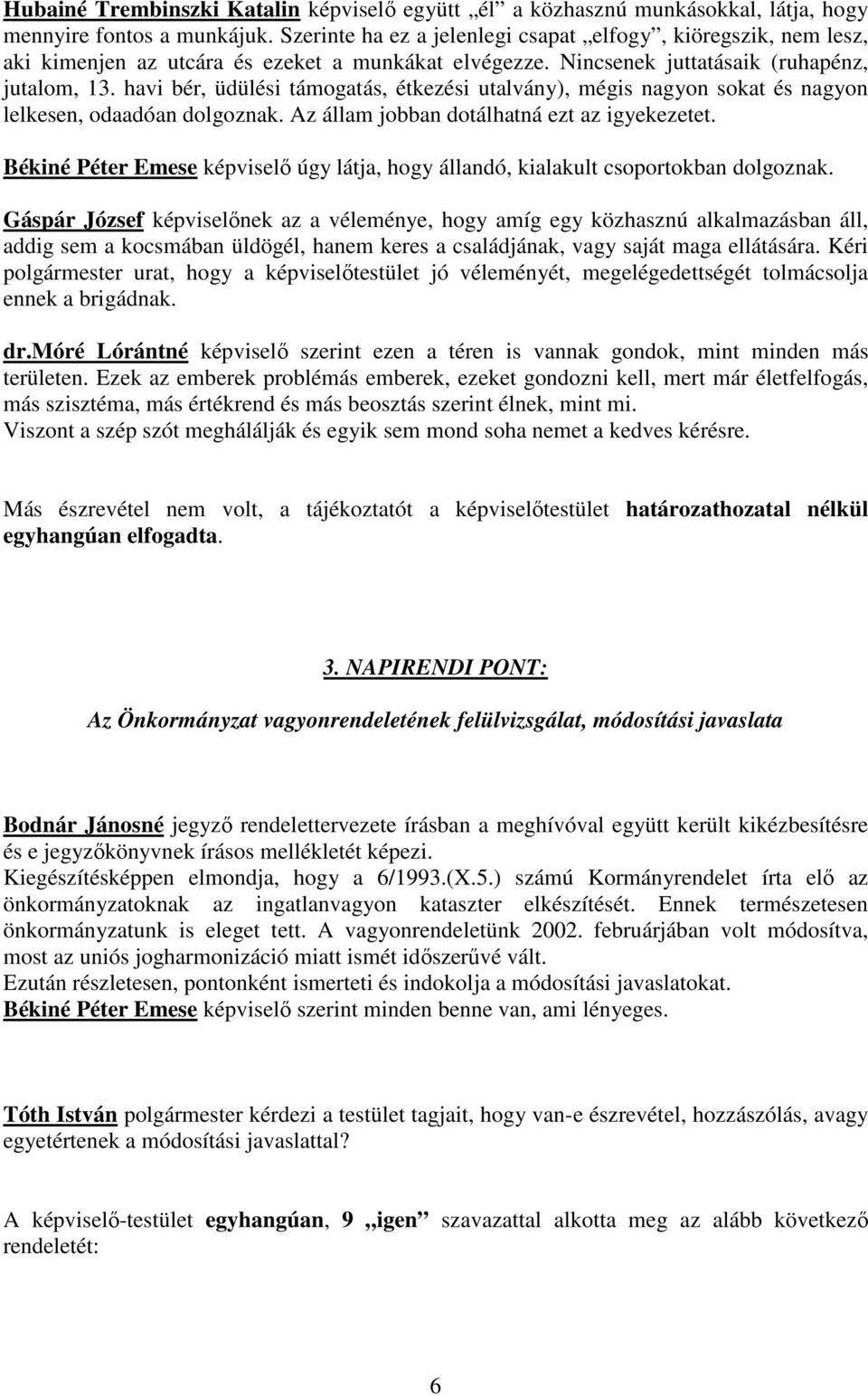 havi bér, üdülési támogatás, étkezési utalvány), mégis nagyon sokat és nagyon lelkesen, odaadóan dolgoznak. Az állam jobban dotálhatná ezt az igyekezetet.