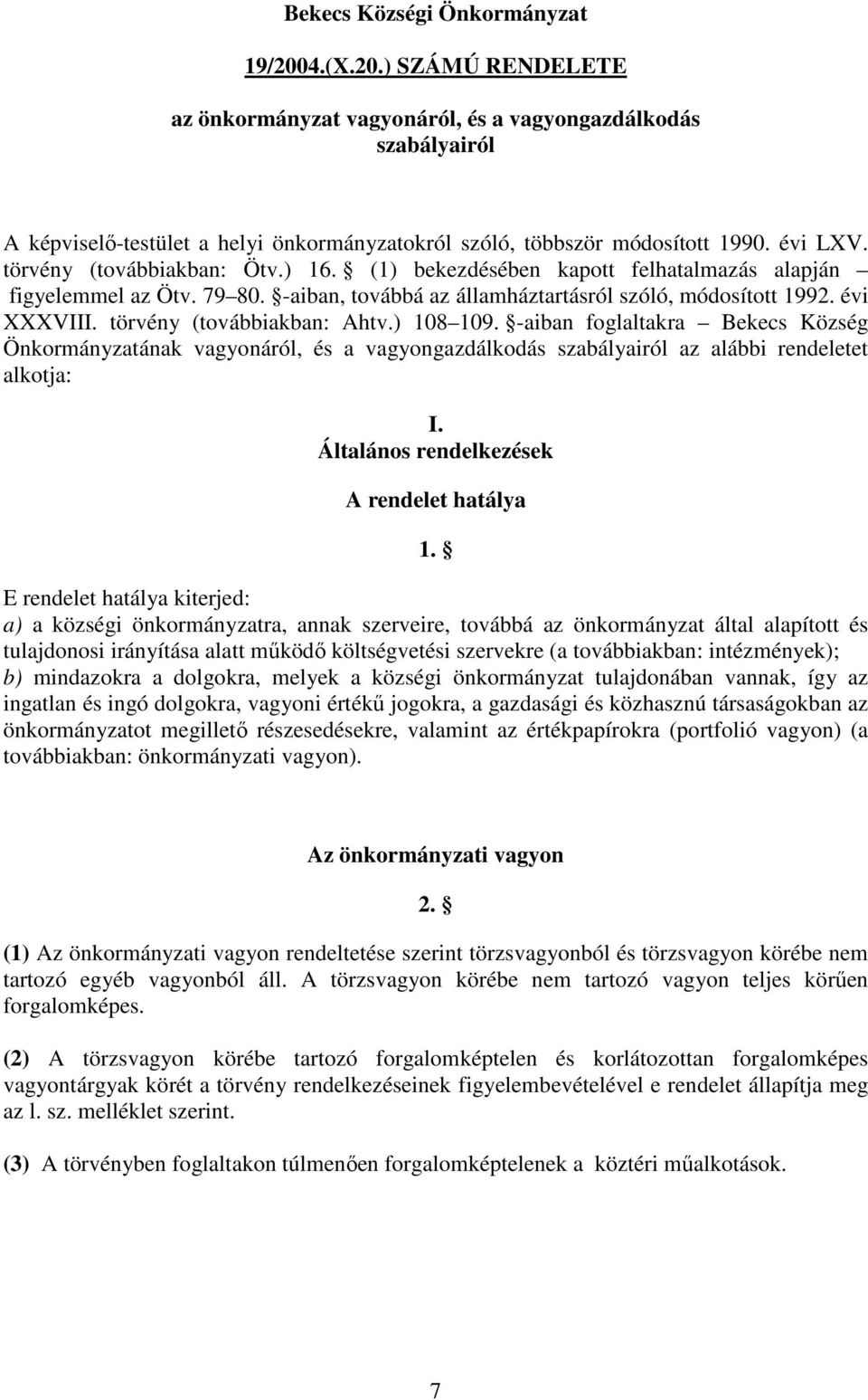 törvény (továbbiakban: Ahtv.) 108 109. -aiban foglaltakra Bekecs Község Önkormányzatának vagyonáról, és a vagyongazdálkodás szabályairól az alábbi rendeletet alkotja: I.