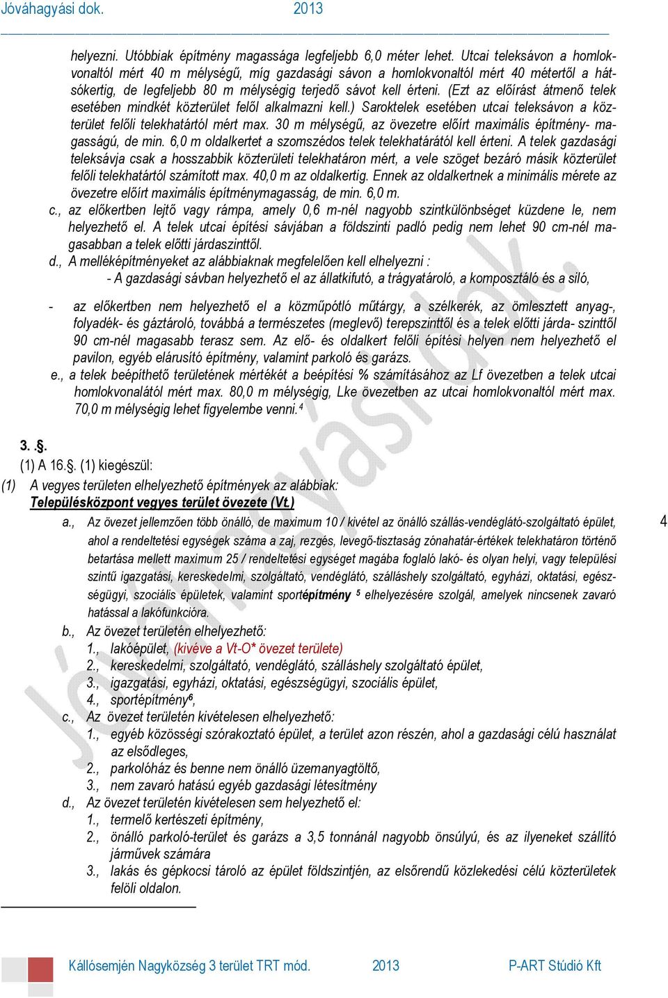 (Ezt az elıírást átmenı telek esetében mindkét közterület felıl alkalmazni kell.) Saroktelek esetében utcai teleksávon a közterület felıli telekhatártól mért max.