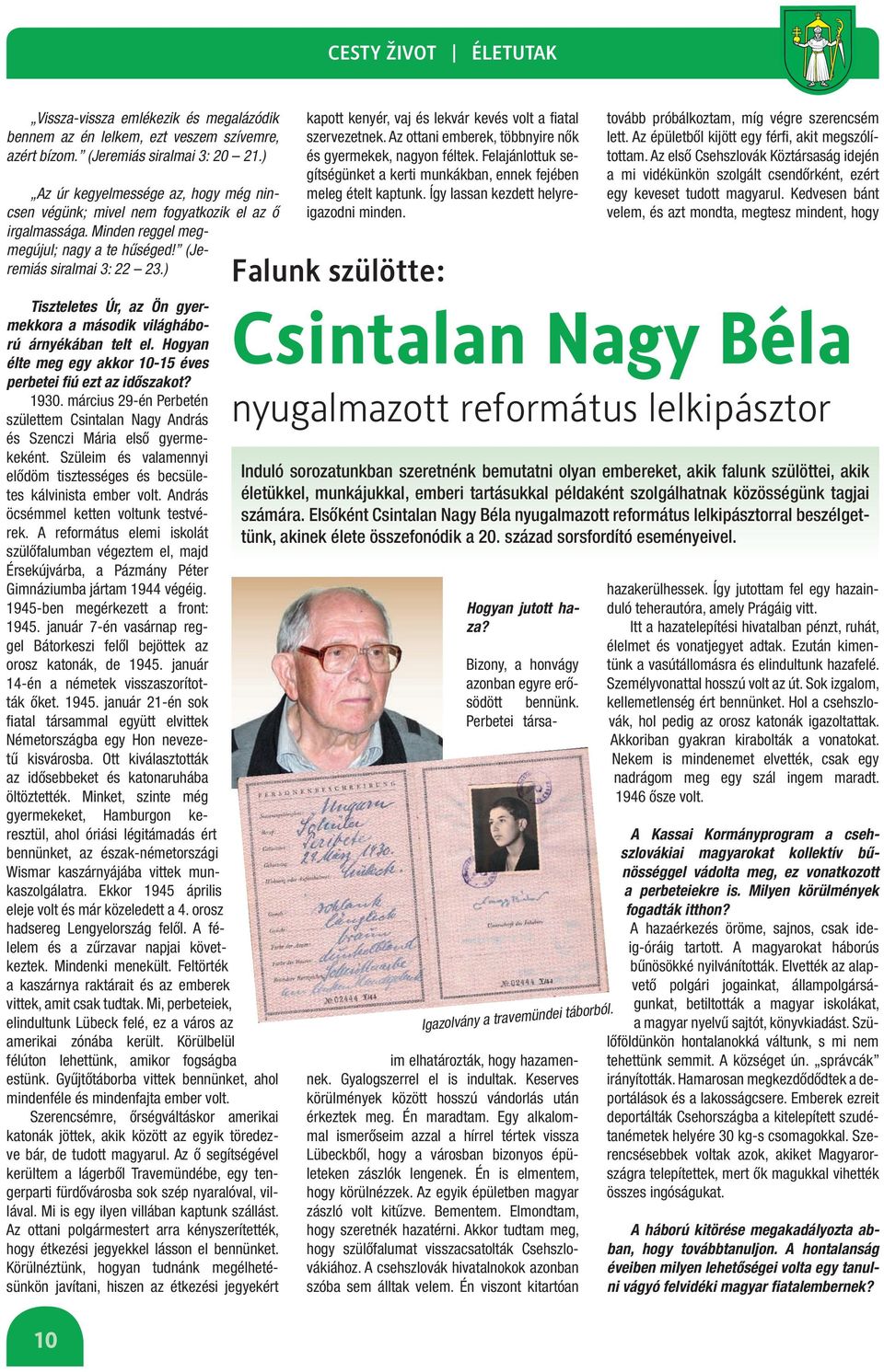 ) Tiszteletes Úr, az Ön gyermekkora a második világháború árnyékában telt el. Hogyan élte meg egy akkor 10-15 éves perbetei fiú ezt az időszakot? 1930.