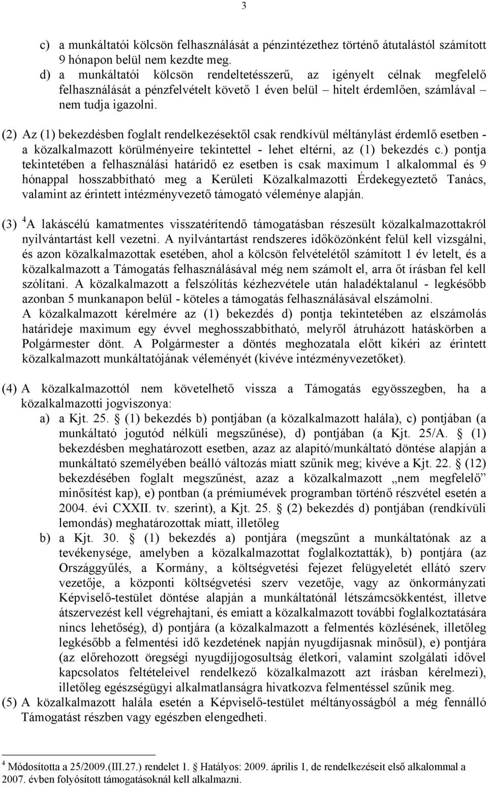 (2) Az (1) bekezdésben foglalt rendelkezésektől csak rendkívül méltánylást érdemlő esetben - a közalkalmazott körülményeire tekintettel - lehet eltérni, az (1) bekezdés c.